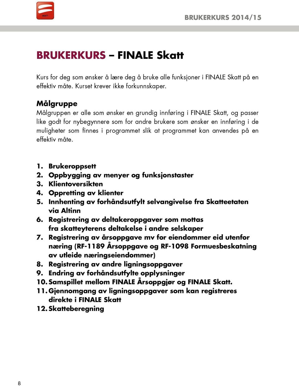 slik at programmet kan anvendes på en effektiv måte. 1. Brukeroppsett 2. Oppbygging av menyer og funksjonstaster 3. Klientoversikten 4. Oppretting av klienter 5.