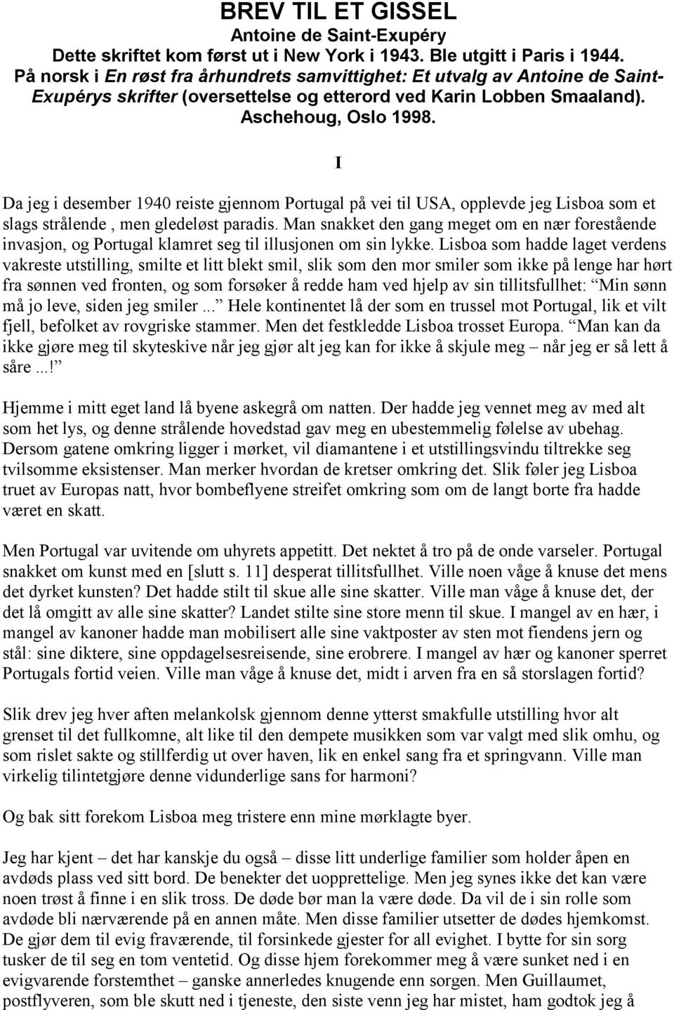 I Da jeg i desember 1940 reiste gjennom Portugal på vei til USA, opplevde jeg Lisboa som et slags strålende, men gledeløst paradis.