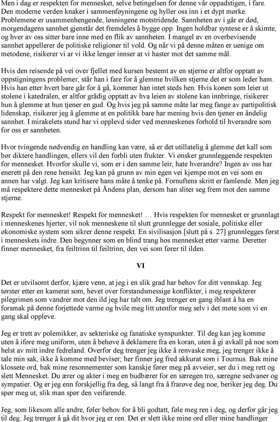 Ingen holdbar syntese er å skimte, og hver av oss sitter bare inne med en flik av sannheten. I mangel av en overbevisende sannhet appellerer de politiske religioner til vold.