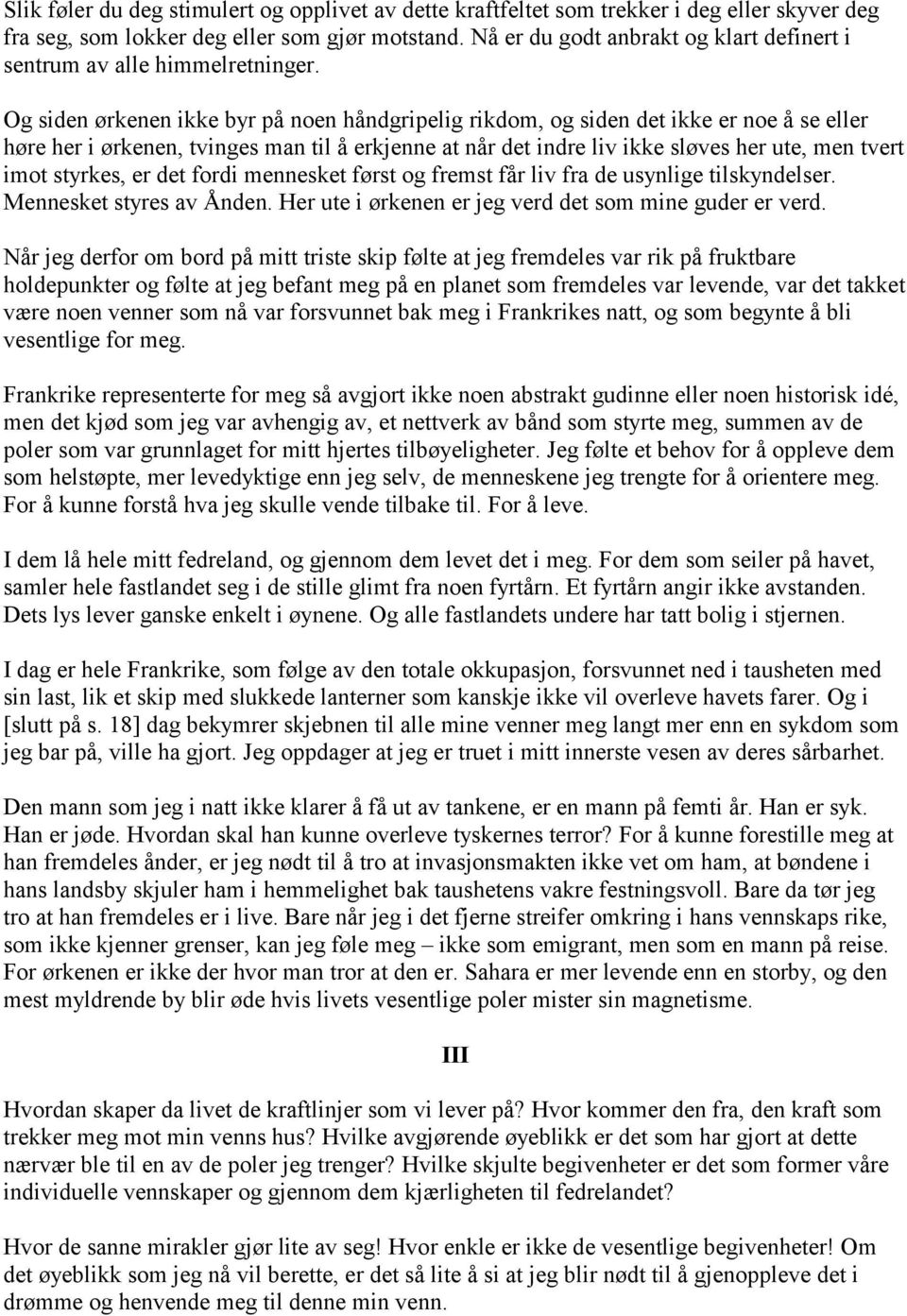 Og siden ørkenen ikke byr på noen håndgripelig rikdom, og siden det ikke er noe å se eller høre her i ørkenen, tvinges man til å erkjenne at når det indre liv ikke sløves her ute, men tvert imot