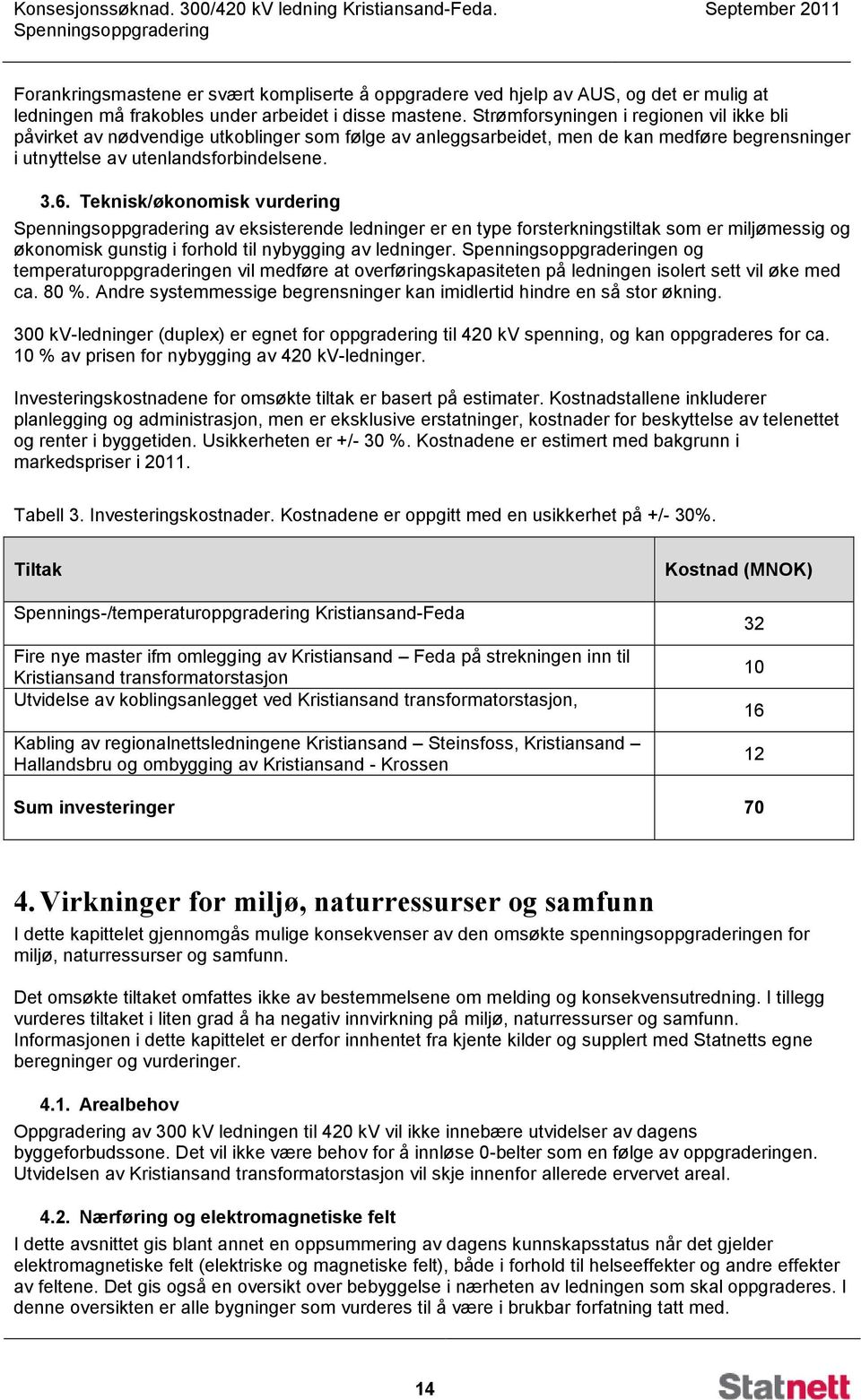 Teknisk/økonomisk vurdering av eksisterende ledninger er en type forsterkningstiltak som er miljømessig og økonomisk gunstig i forhold til nybygging av ledninger.