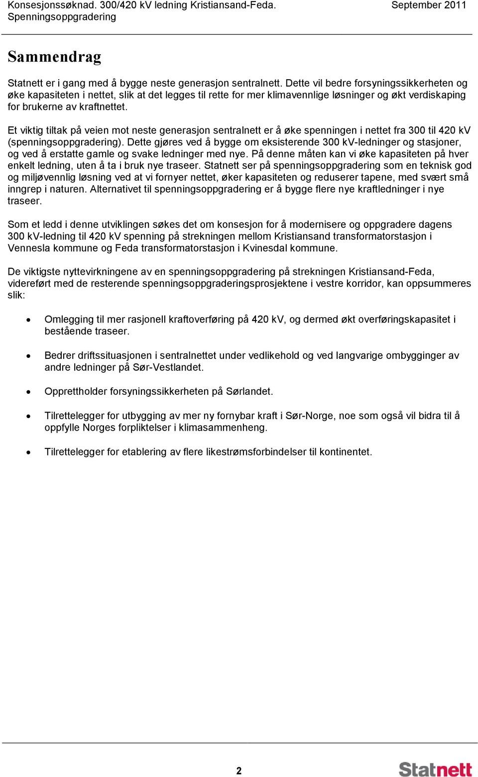 Et viktig tiltak på veien mot neste generasjon sentralnett er å øke spenningen i nettet fra 300 til 420 kv (spenningsoppgradering).