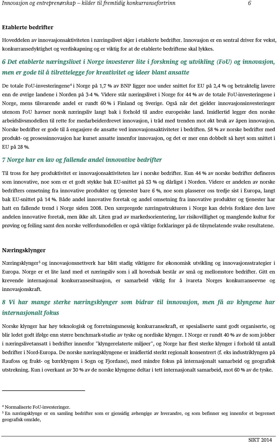 6 Det etablerte næringslivet i Norge investerer lite i forskning og utvikling (FoU) og innovasjon, men er gode til å tilrettelegge for kreativitet og ideer blant ansatte De totale FoU-investeringene