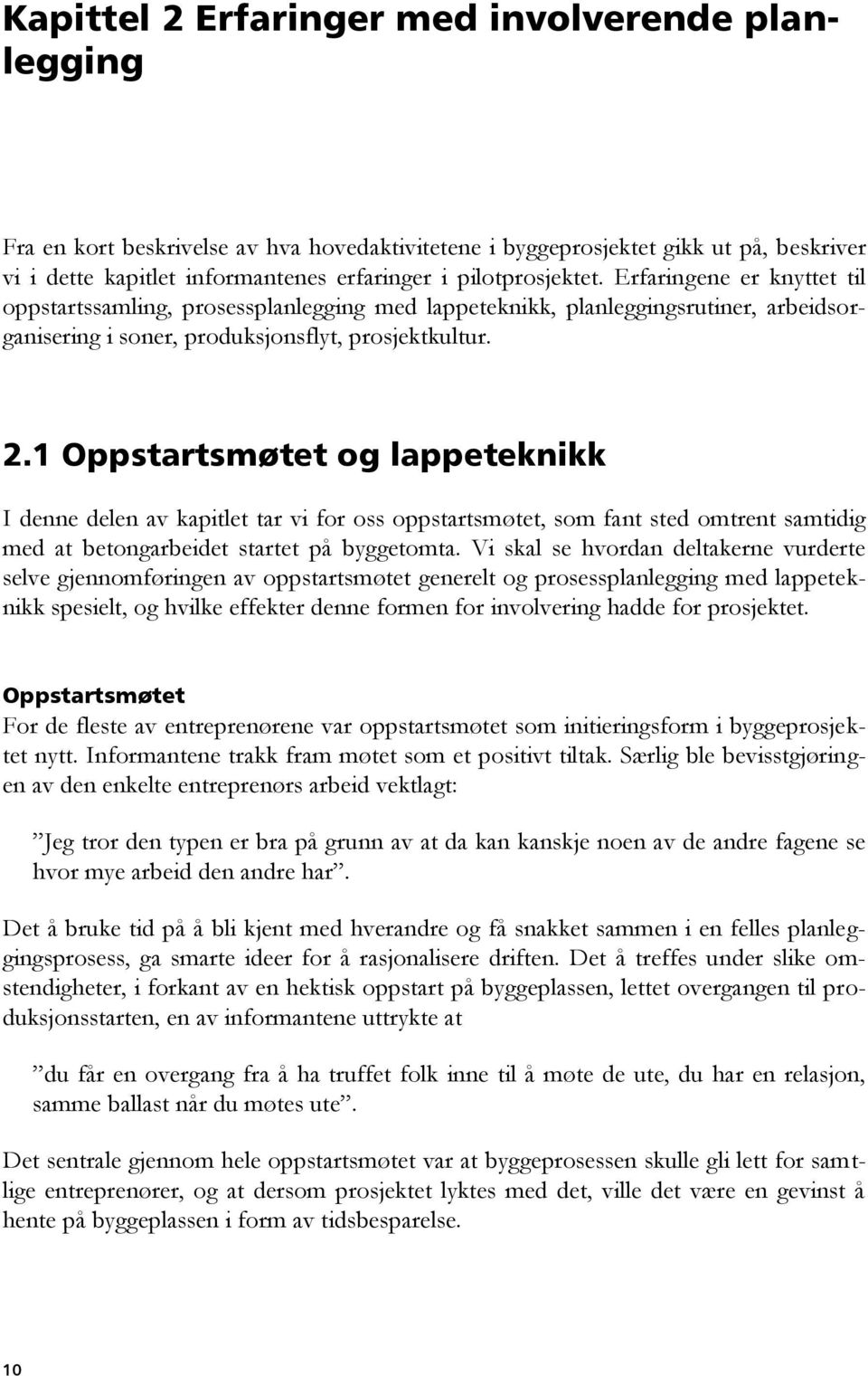 1 Oppstartsmøtet og lappeteknikk I denne delen av kapitlet tar vi for oss oppstartsmøtet, som fant sted omtrent samtidig med at betongarbeidet startet på byggetomta.