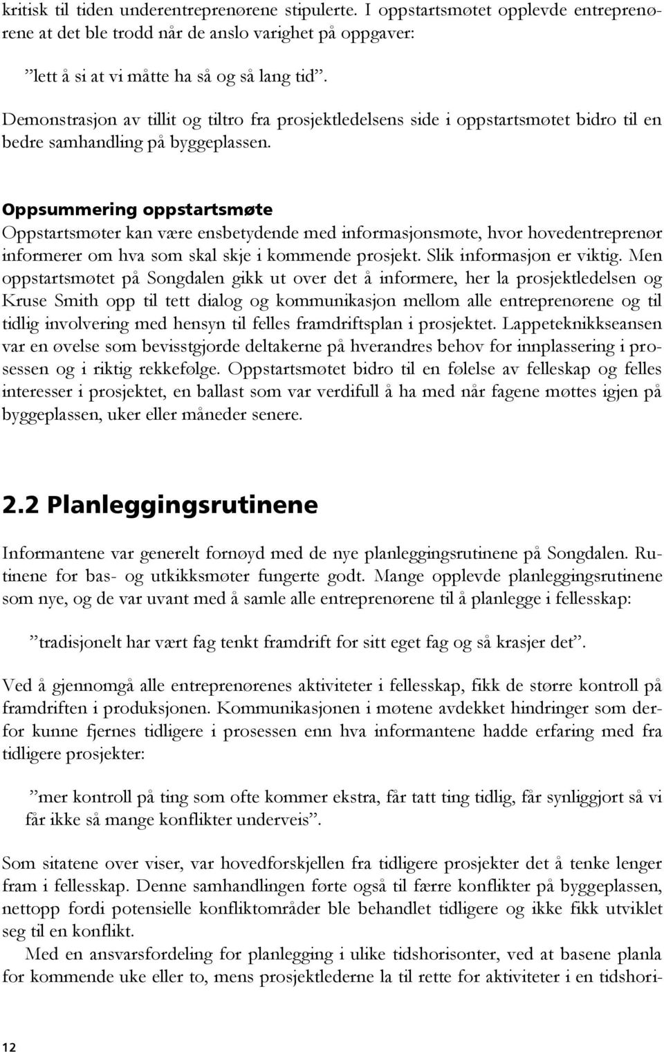 Oppsummering oppstartsmøte Oppstartsmøter kan være ensbetydende med informasjonsmøte, hvor hovedentreprenør informerer om hva som skal skje i kommende prosjekt. Slik informasjon er viktig.