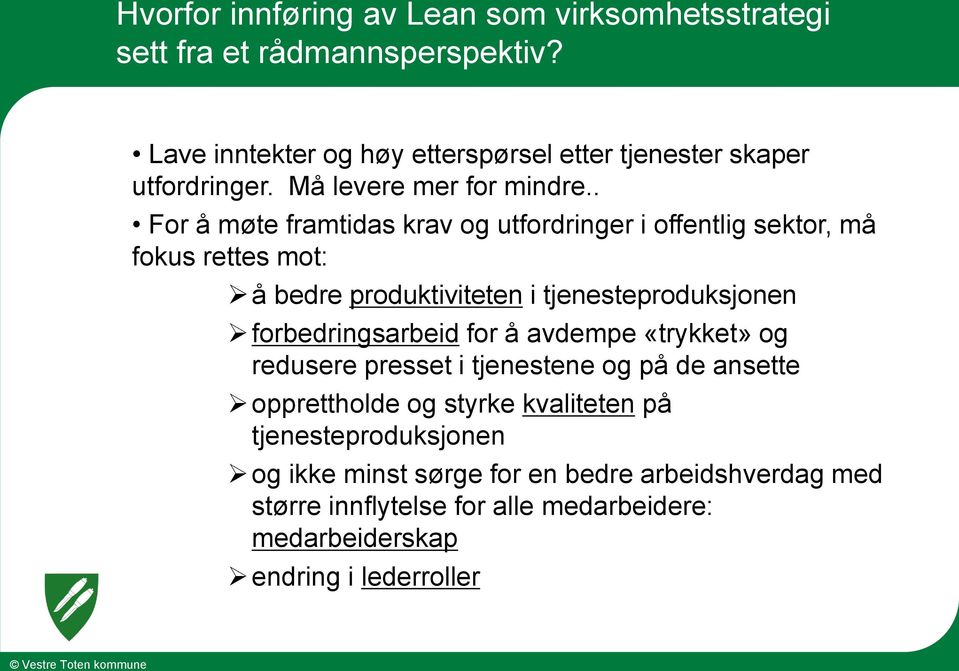 . For å møte framtidas krav og utfordringer i offentlig sektor, må fokus rettes mot: å bedre produktiviteten i tjenesteproduksjonen forbedringsarbeid for