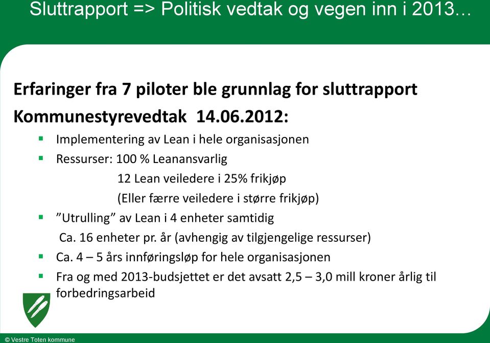 i større frikjøp) Utrulling av Lean i 4 enheter samtidig Ca. 16 enheter pr. år (avhengig av tilgjengelige ressurser) Ca.