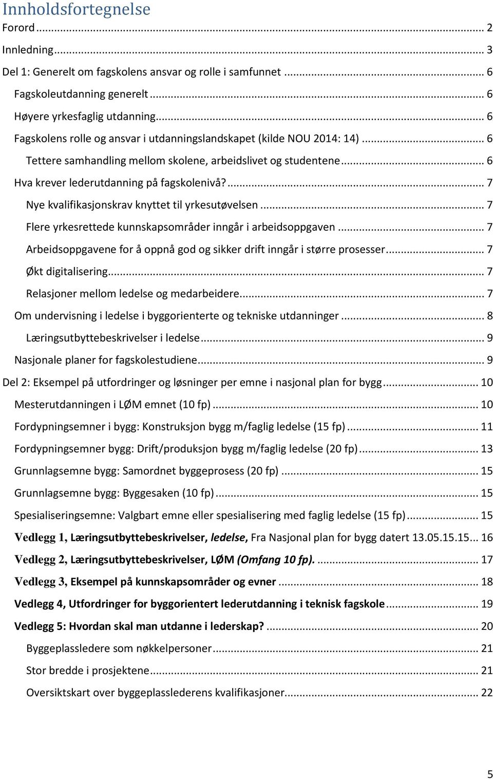 ... 7 Nye kvalifikasjonskrav knyttet til yrkesutøvelsen... 7 Flere yrkesrettede kunnskapsområder inngår i arbeidsoppgaven... 7 Arbeidsoppgavene for å oppnå god og sikker drift inngår i større prosesser.