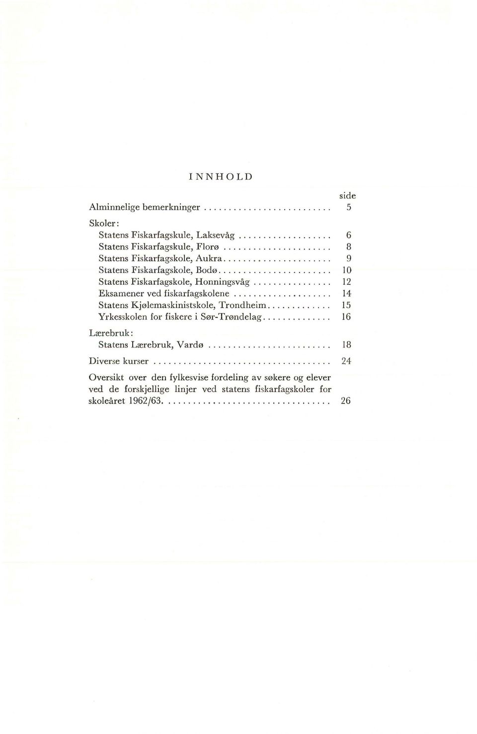 ................... 14 Statens Kjøemaskinistskoe, Trondheim............. 15 Yrkesskoen for fiskere i Sør-Trøndeag.... 16 Lærebruk: Statens Lærebruk, Vardø 18 Diverse kurser.