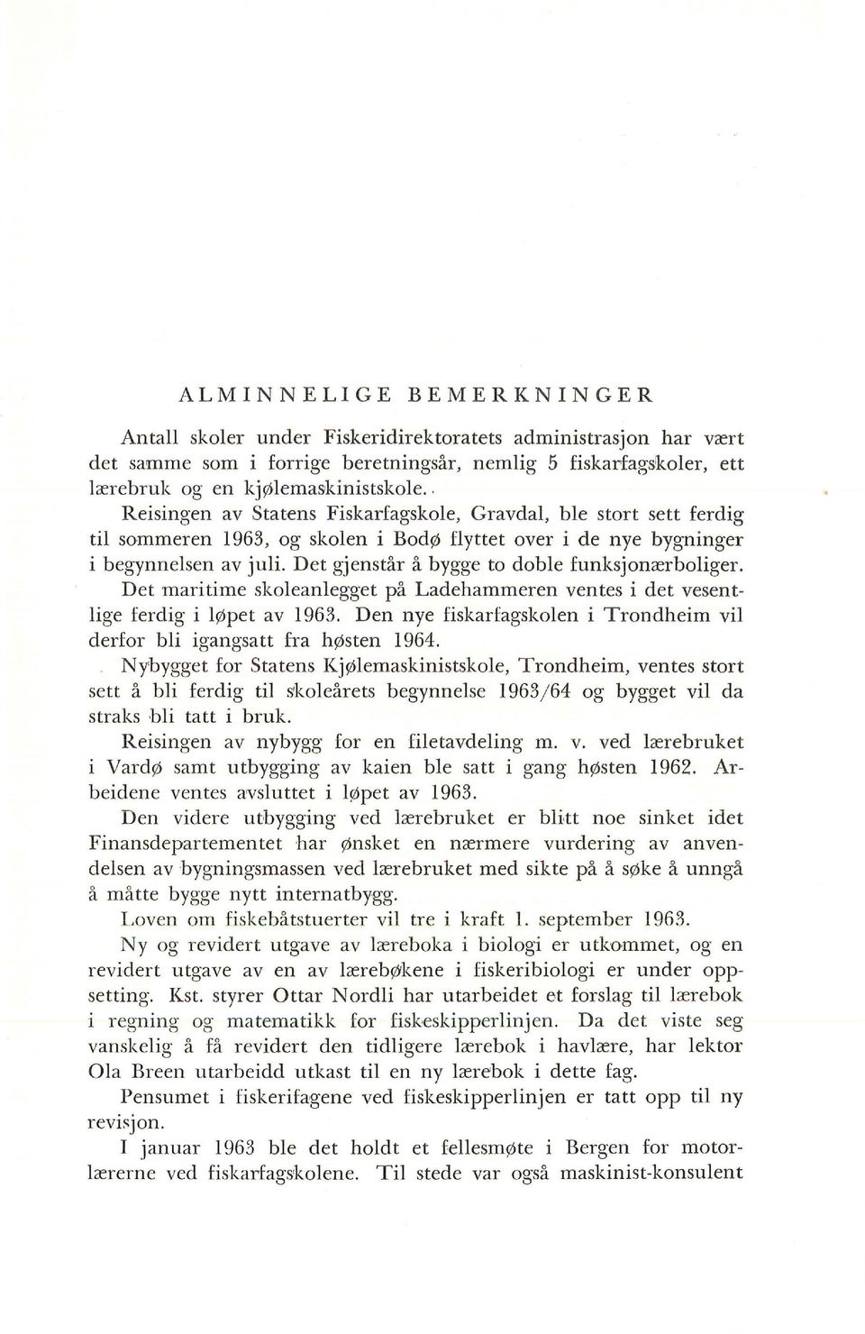 Det maritime skoeanegget på Ladehammeren ventes i det vesentige ferdig i øpet av 1963. Den nye fiskarfagskoen i Trondheim vi derfor bi igangsatt fra høsten 1964.