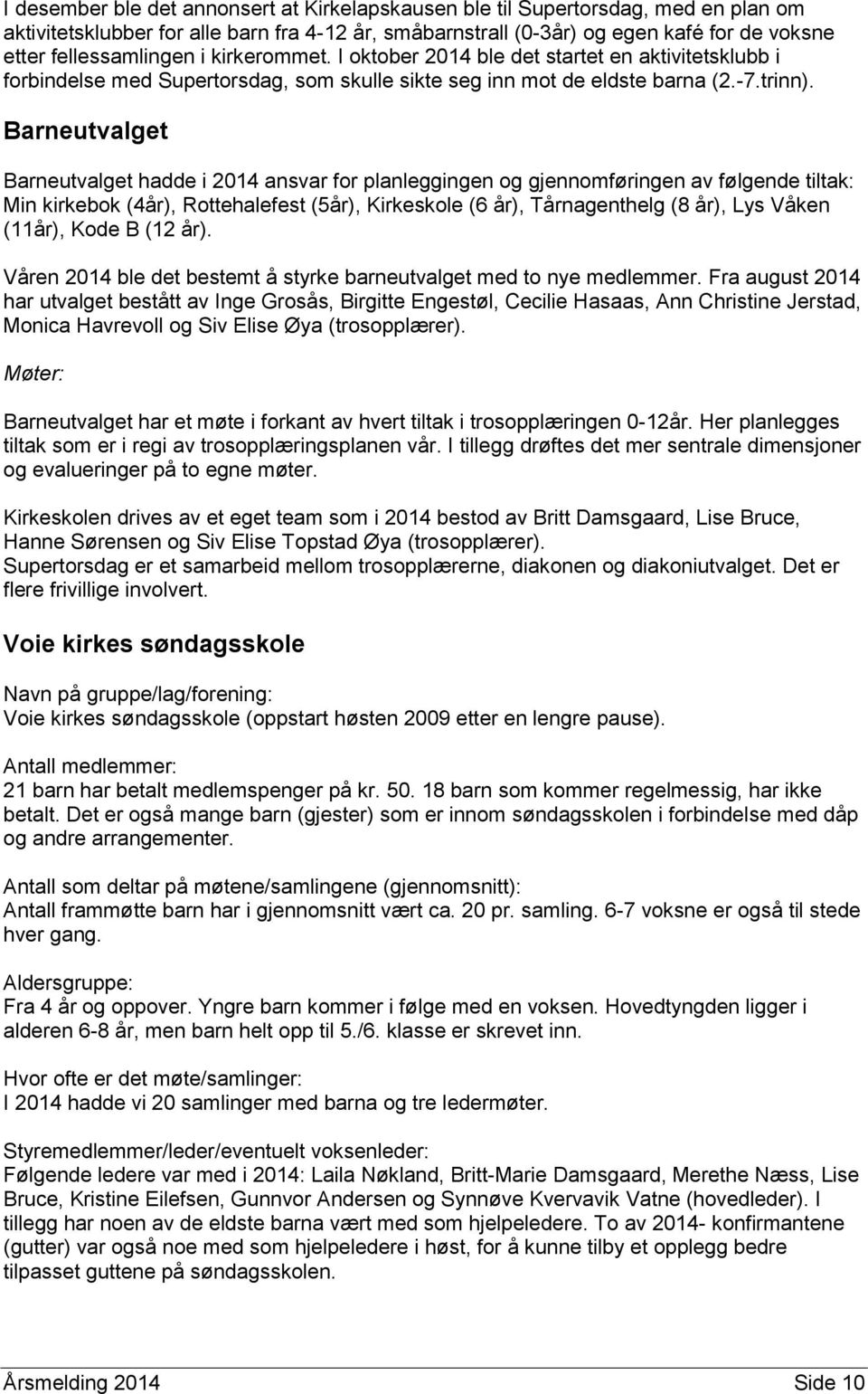 Barneutvalget Barneutvalget hadde i 2014 ansvar for planleggingen og gjennomføringen av følgende tiltak: Min kirkebok (4år), Rottehalefest (5år), Kirkeskole (6 år), Tårnagenthelg (8 år), Lys Våken