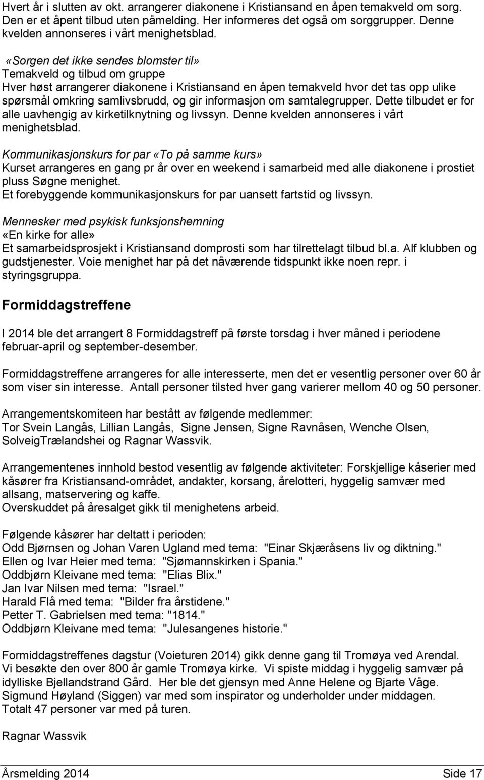 «Sorgen det ikke sendes blomster til» Temakveld og tilbud om gruppe Hver høst arrangerer diakonene i Kristiansand en åpen temakveld hvor det tas opp ulike spørsmål omkring samlivsbrudd, og gir