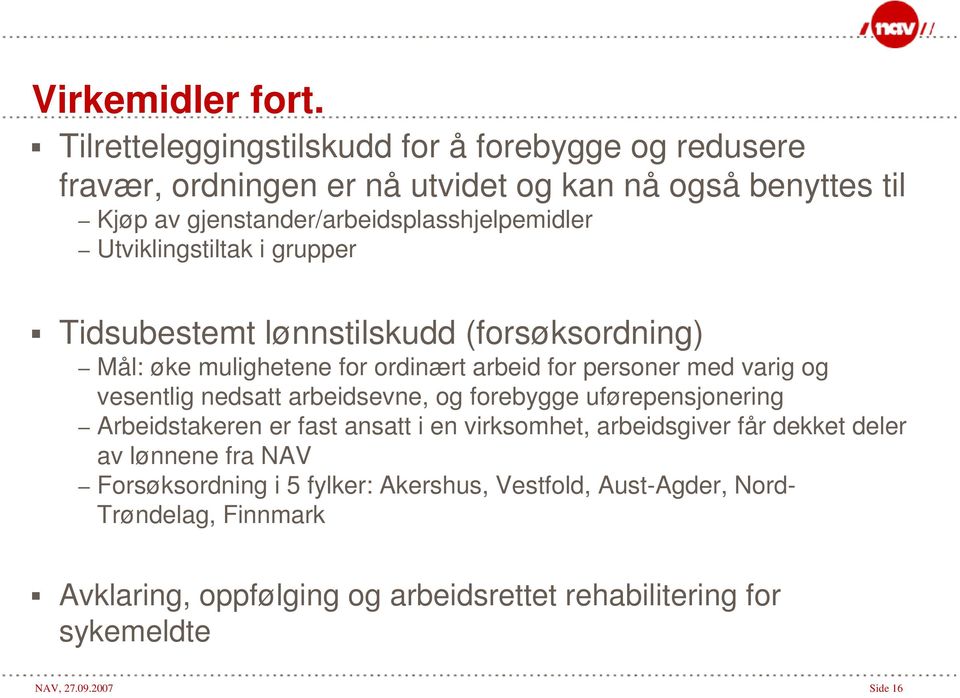 Utviklingstiltak i grupper Tidsubestemt lønnstilskudd (forsøksordning) Mål: øke mulighetene for ordinært arbeid for personer med varig og vesentlig nedsatt