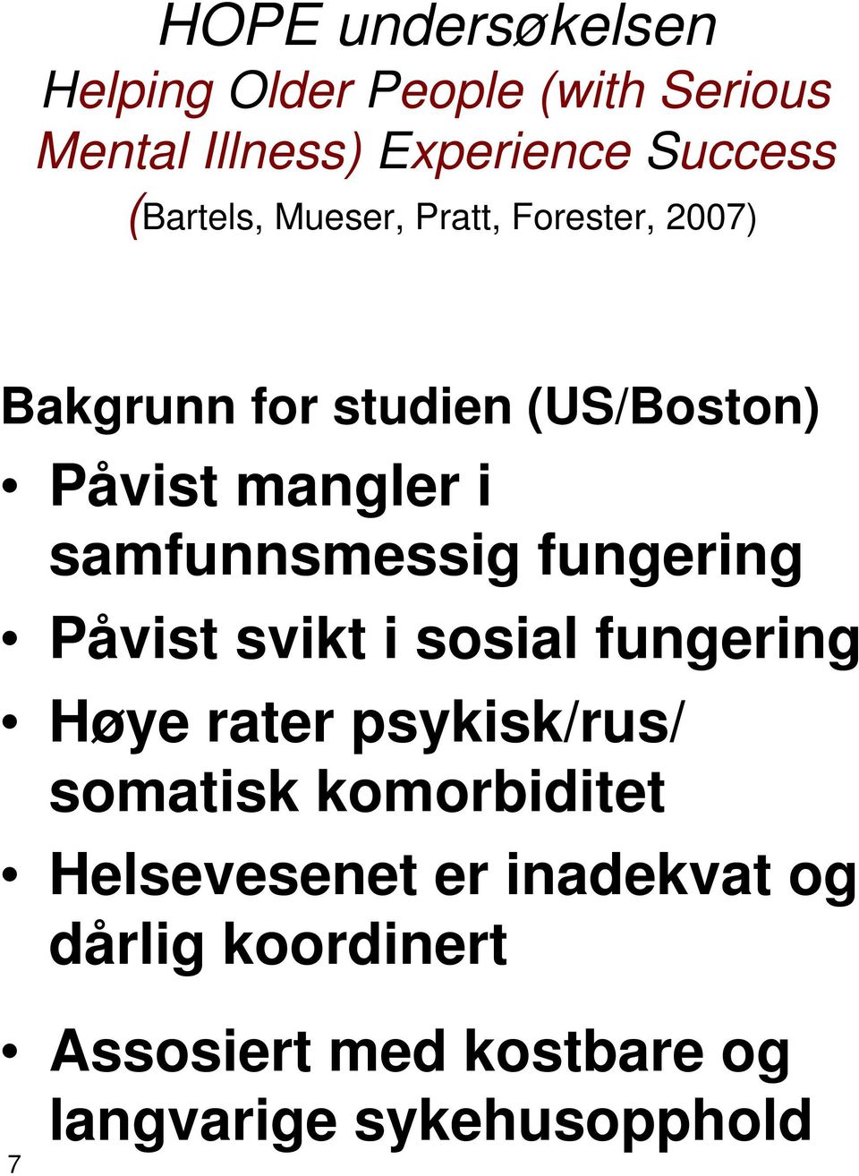 samfunnsmessig fungering Påvist svikt i sosial fungering Høye rater psykisk/rus/ somatisk