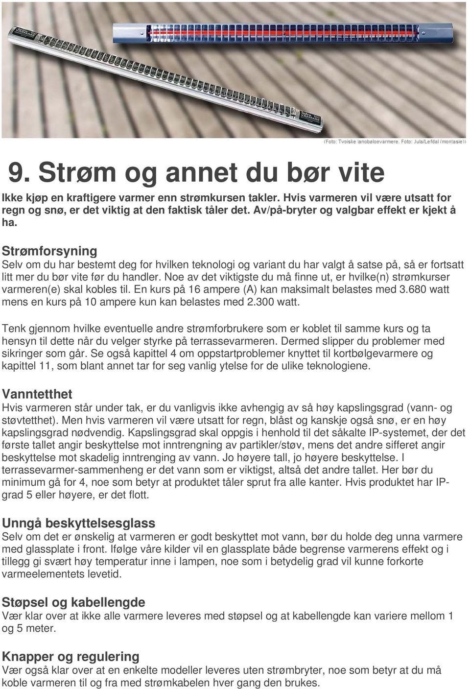 Noe av det viktigste du må finne ut, er hvilke(n) strømkurser varmeren(e) skal kobles til. En kurs på 16 ampere (A) kan maksimalt belastes med 3.