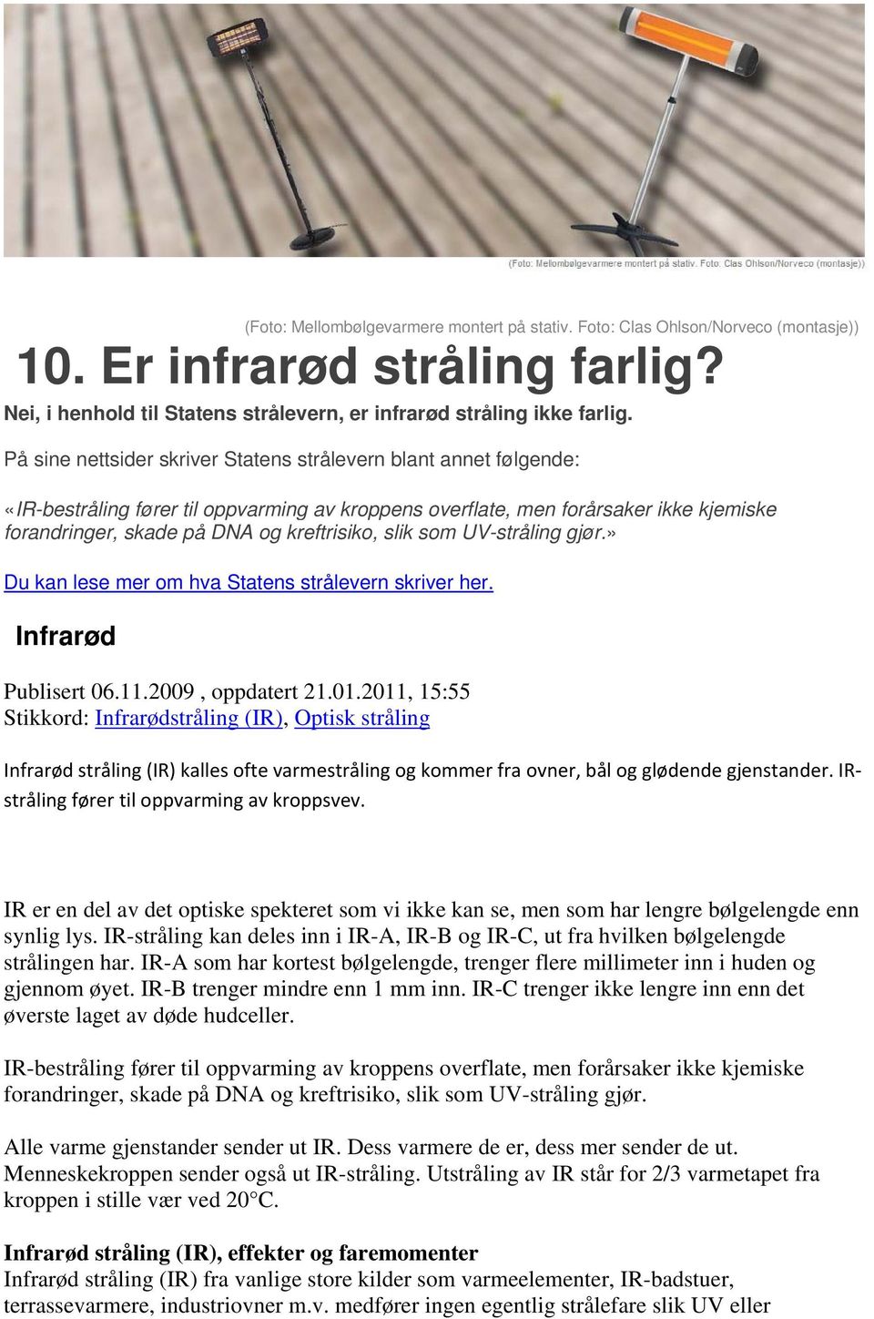 slik som UV-stråling gjør.» Du kan lese mer om hva Statens strålevern skriver her. Infrarød Publisert 06.11.2009, oppdatert 21.01.