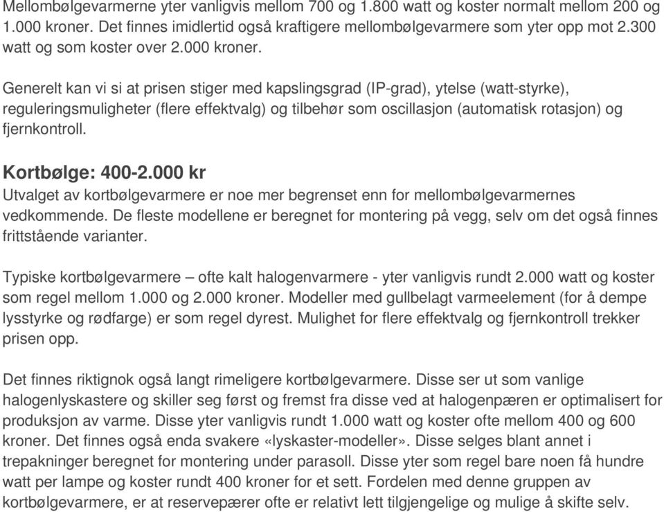 Generelt kan vi si at prisen stiger med kapslingsgrad (IP-grad), ytelse (watt-styrke), reguleringsmuligheter (flere effektvalg) og tilbehør som oscillasjon (automatisk rotasjon) og fjernkontroll.