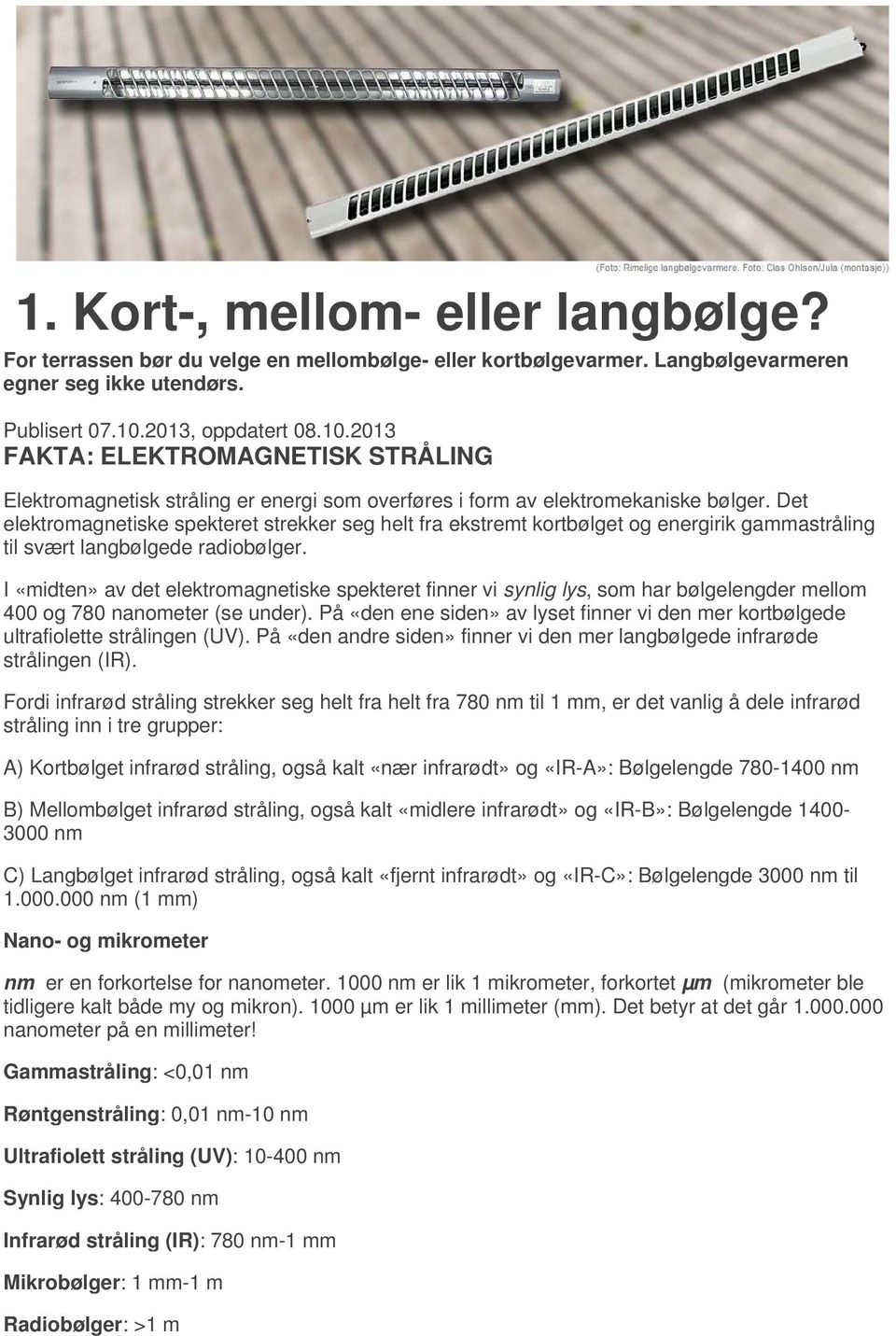 Det elektromagnetiske spekteret strekker seg helt fra ekstremt kortbølget og energirik gammastråling til svært langbølgede radiobølger.