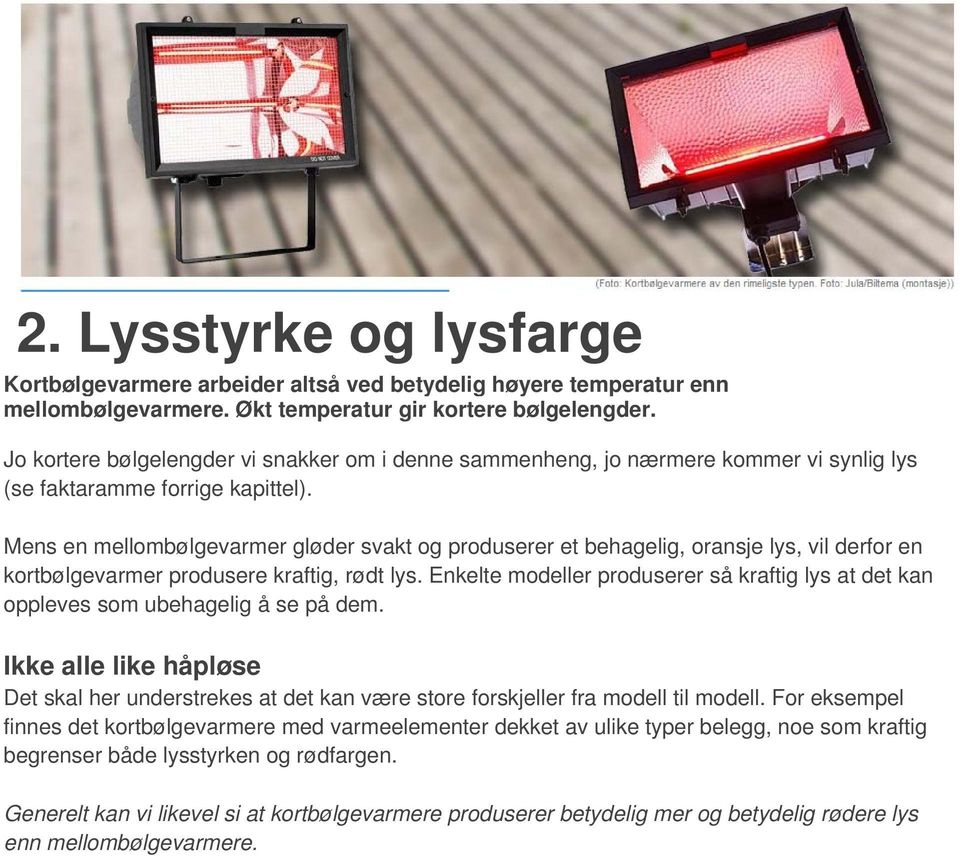 Mens en mellombølgevarmer gløder svakt og produserer et behagelig, oransje lys, vil derfor en kortbølgevarmer produsere kraftig, rødt lys.