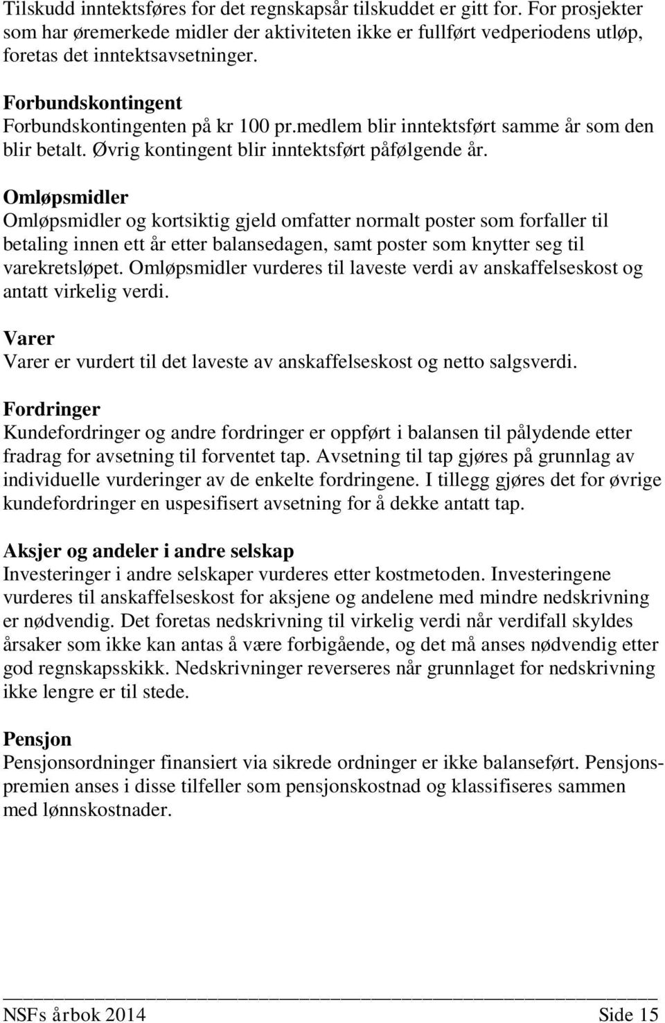 Omløpsmidler Omløpsmidler og kortsiktig gjeld omfatter normalt poster som forfaller til betaling innen ett år etter balansedagen, samt poster som knytter seg til varekretsløpet.