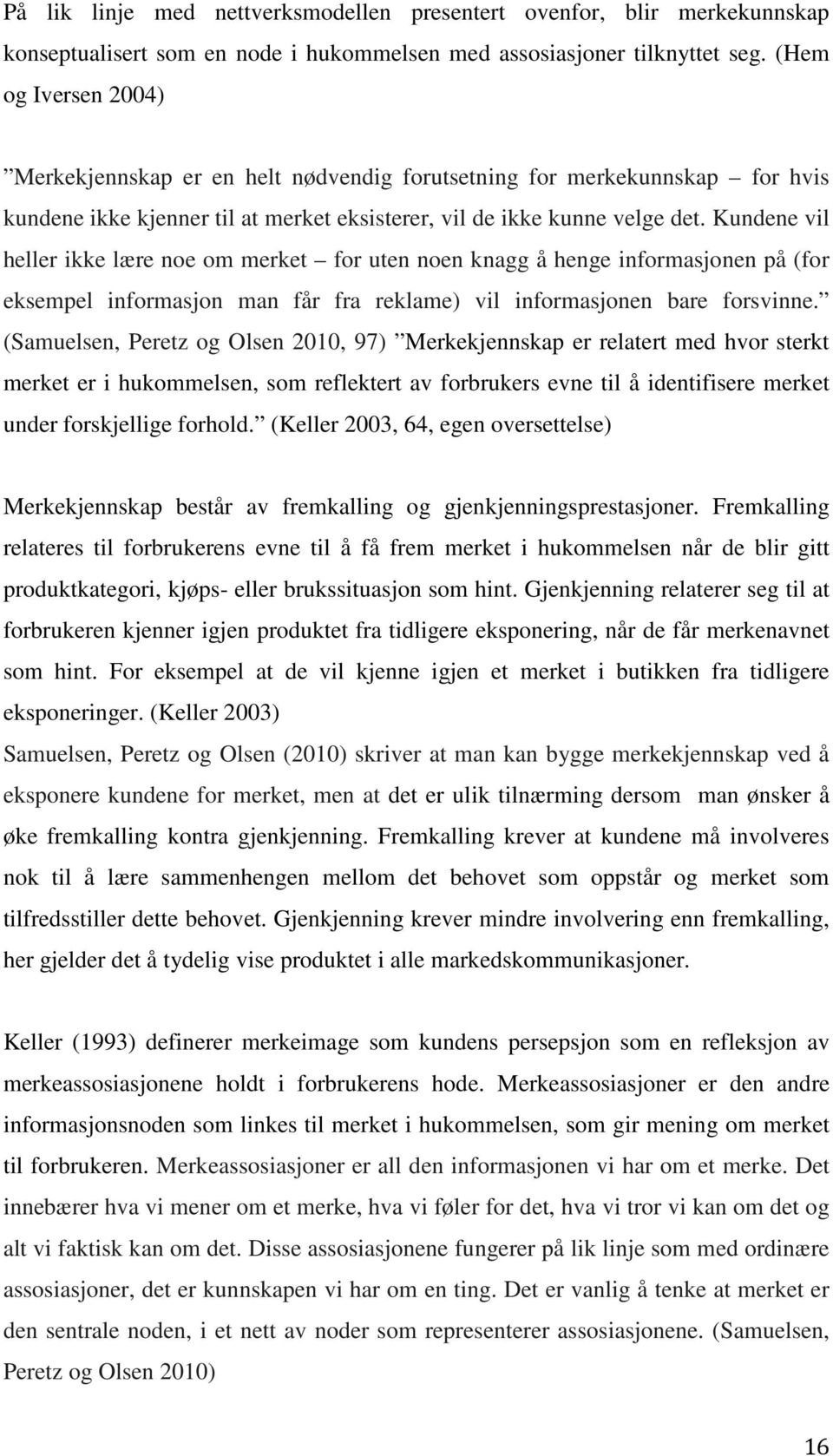 Kundene vil heller ikke lære noe om merket for uten noen knagg å henge informasjonen på (for eksempel informasjon man får fra reklame) vil informasjonen bare forsvinne.