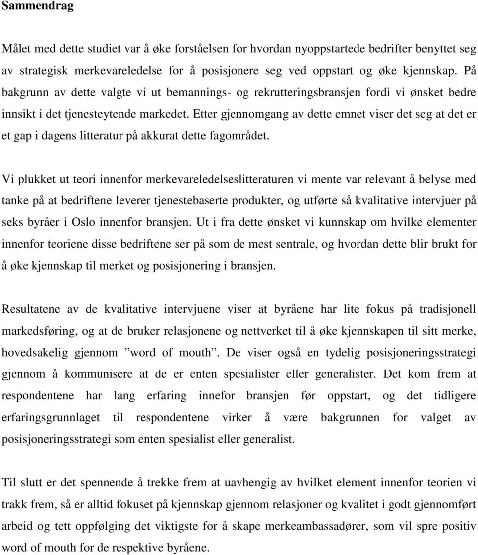 Etter gjennomgang av dette emnet viser det seg at det er et gap i dagens litteratur på akkurat dette fagområdet.