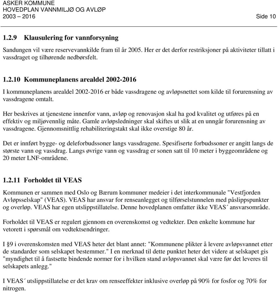 10 Kommuneplanens arealdel 2002-2016 I kommuneplanens arealdel 2002-2016 er både vassdragene og avløpsnettet som kilde til forurensning av vassdragene omtalt.