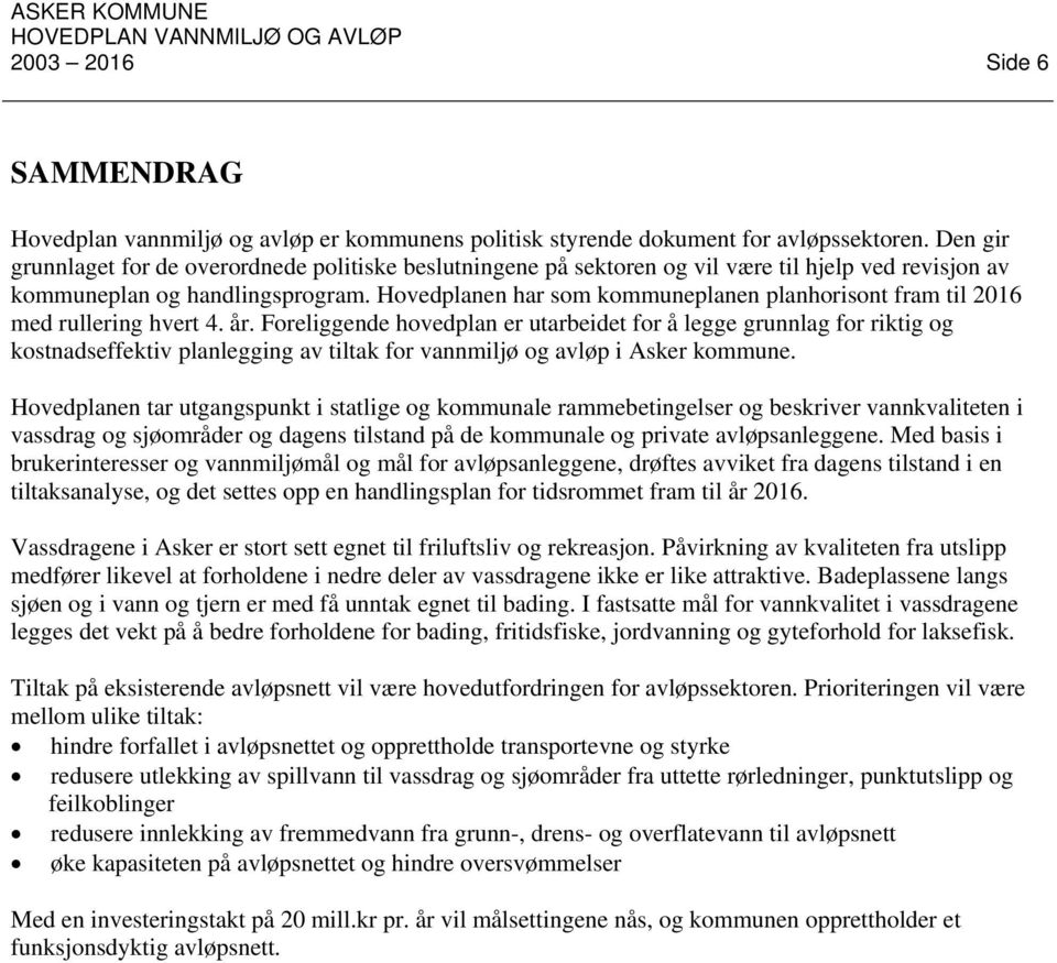 Hovedplanen har som kommuneplanen planhorisont fram til 2016 med rullering hvert 4. år.