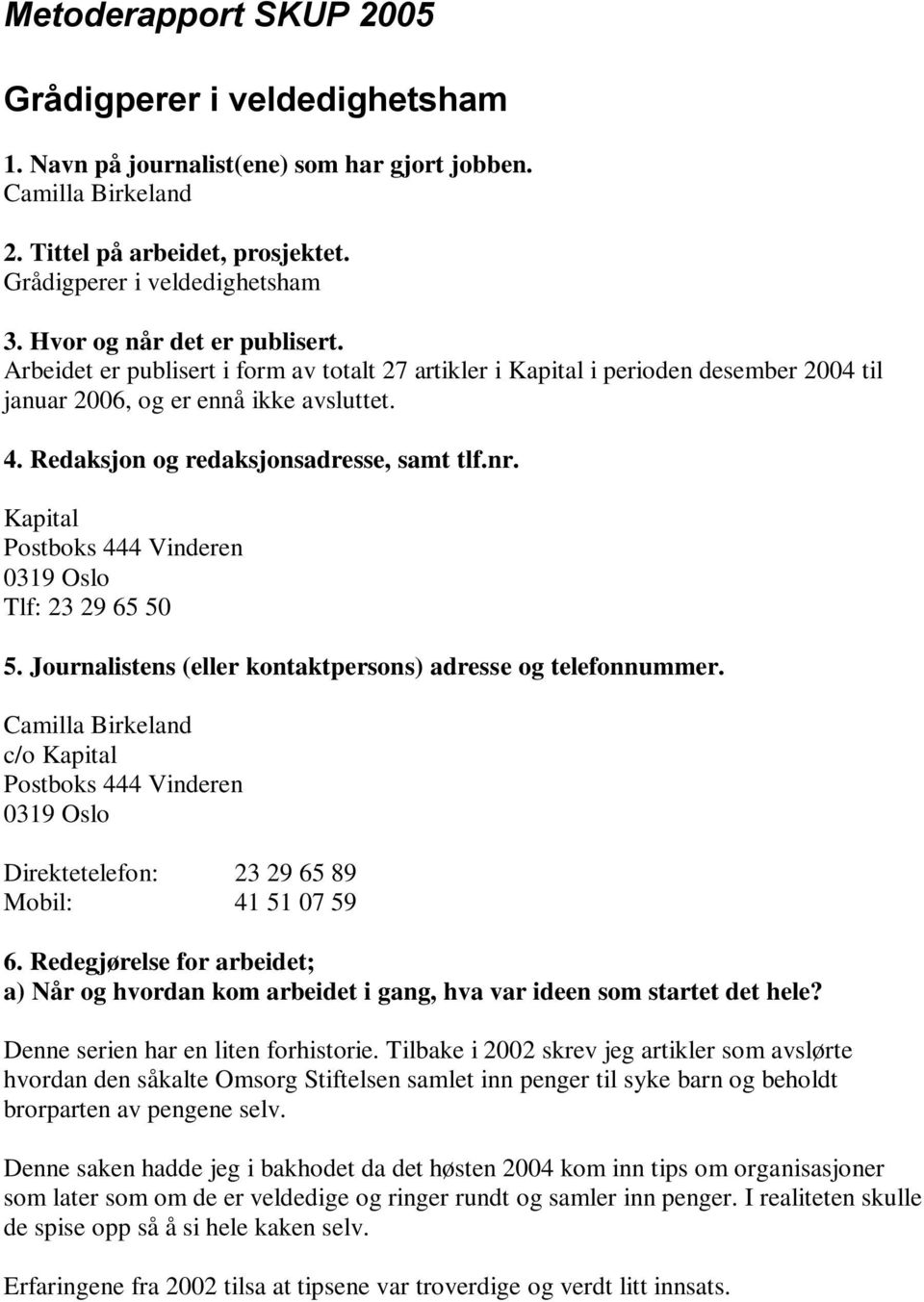 Kapital Postboks 444 Vinderen 0319 Oslo Tlf: 23 29 65 50 5. Journalistens (eller kontaktpersons) adresse og telefonnummer.