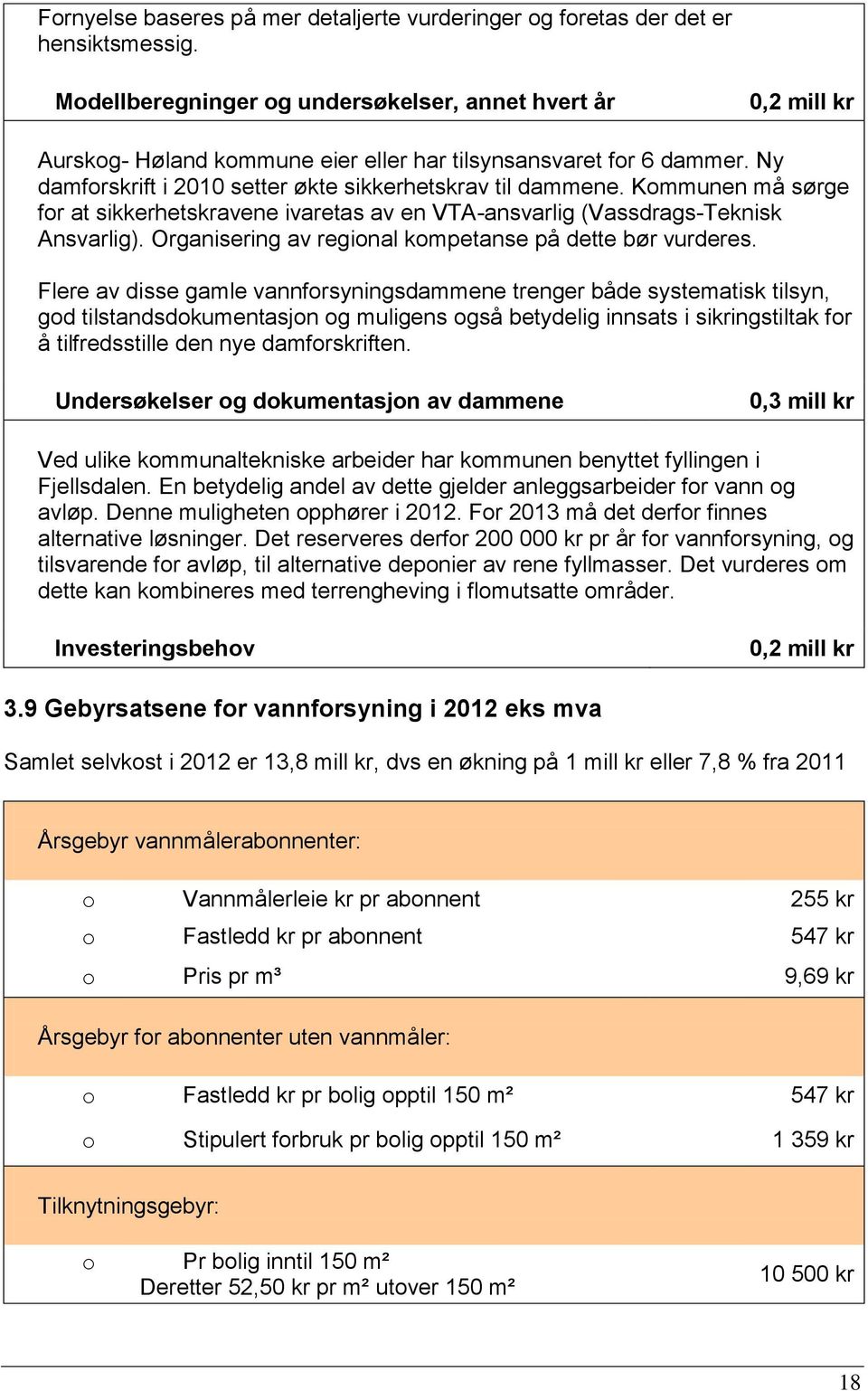 Kommunen må sørge for at sikkerhetskravene ivaretas av en VTA-ansvarlig (Vassdrags-Teknisk Ansvarlig). Organisering av regional kompetanse på dette bør vurderes.