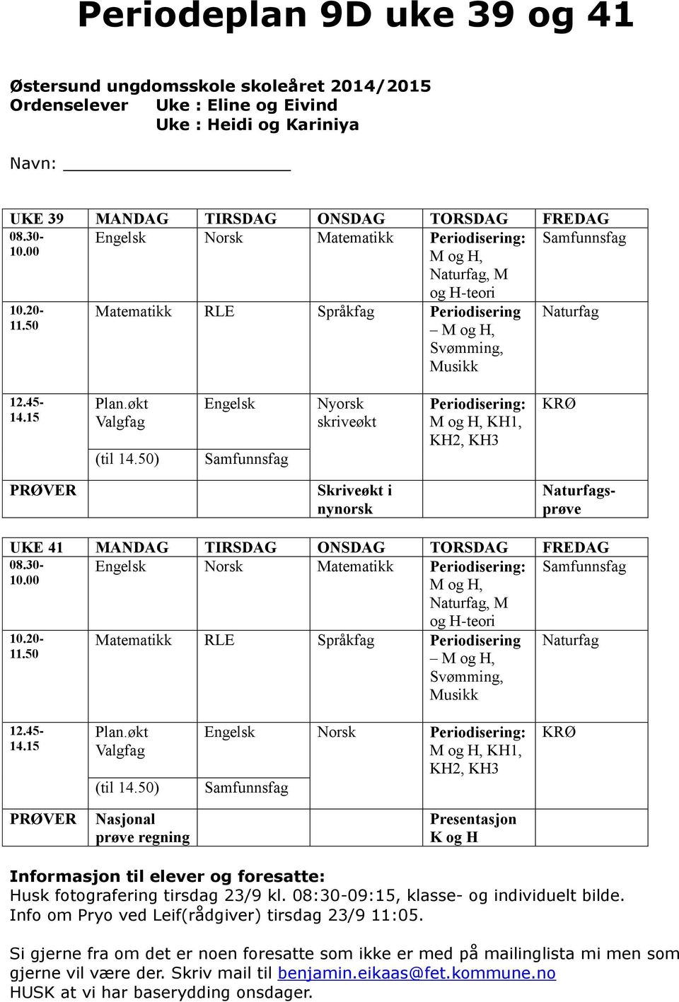 50) Nyorsk skriveøkt Periodisering: M og H, KH1, KH2, KH3 KRØ PRØVER Skriveøkt i nynorsk Naturfagsprøve UKE 41 MANDAG TIRSDAG ONSDAG TORSDAG FREDAG 08.