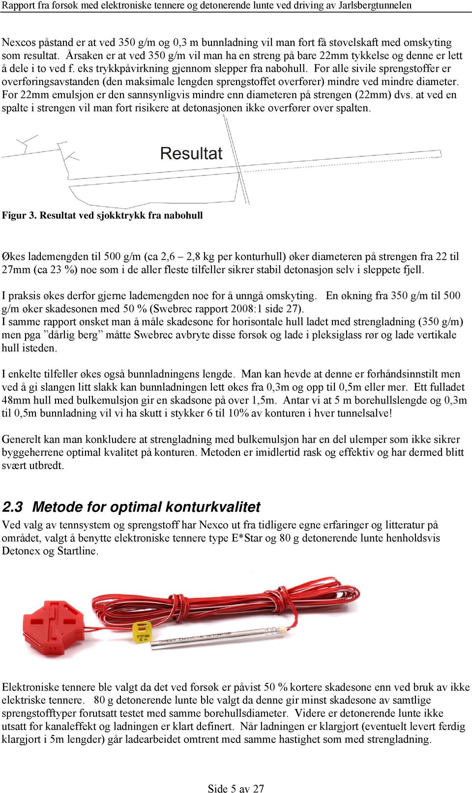 For alle sivile sprengstoffer er overføringsavstanden (den maksimale lengden sprengstoffet overfører) mindre ved mindre diameter.