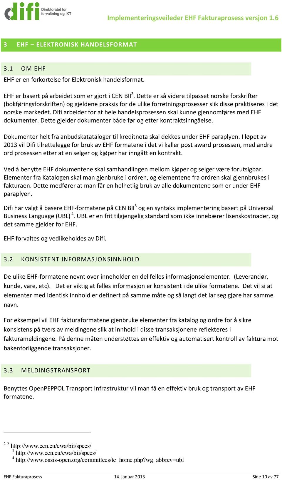 Difi arbeider for at hele handelsprosessen skal kunne gjennomføres med EH dokumenter. Dette gjelder dokumenter både før og etter kontraktsinngåelse.