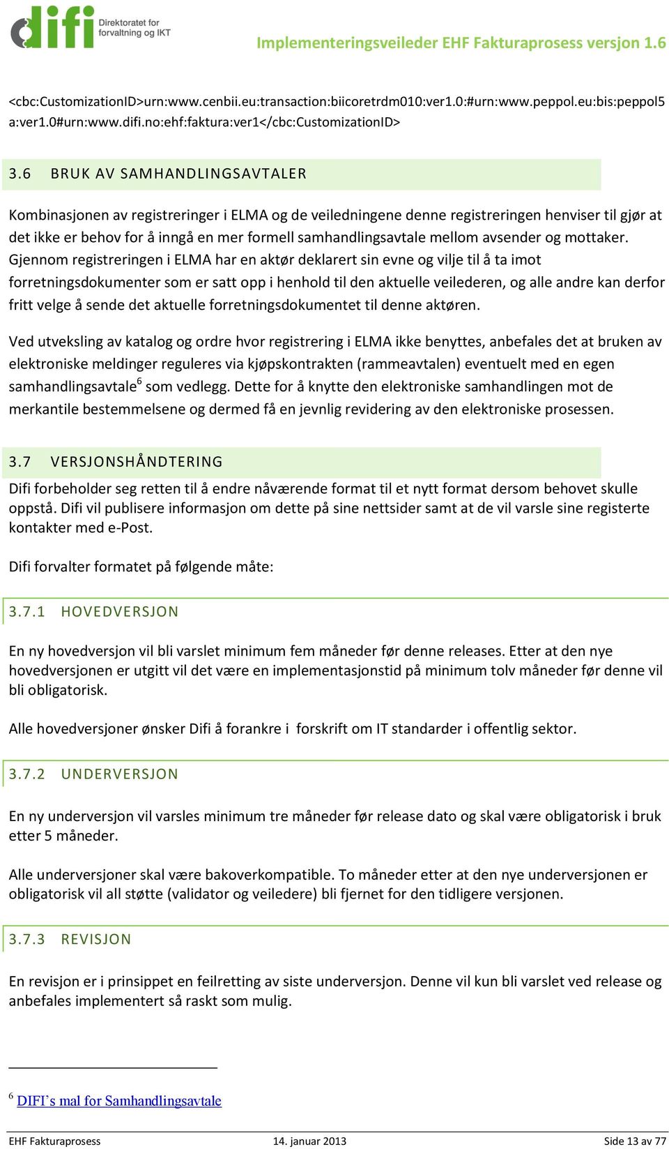 6 BRUK AV SAMHANDLINGSAVTALER Kombinasjonen av registreringer i ELMA og de veiledningene denne registreringen henviser til gjør at det ikke er behov for å inngå en mer formell samhandlingsavtale