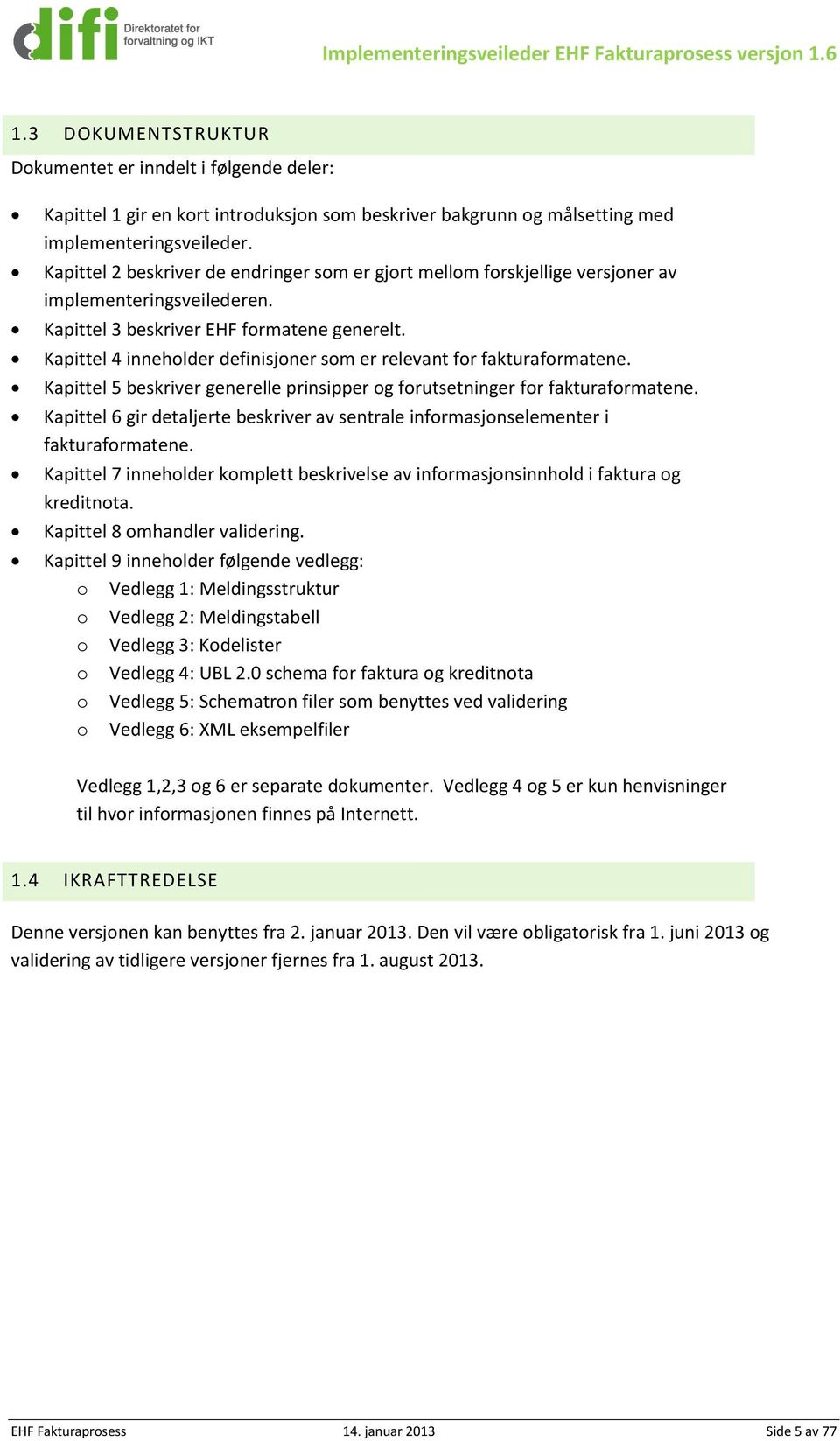 Kapittel 2 beskriver de endringer som er gjort mellom forskjellige versjoner av implementeringsveilederen. Kapittel 3 beskriver EH formatene generelt.