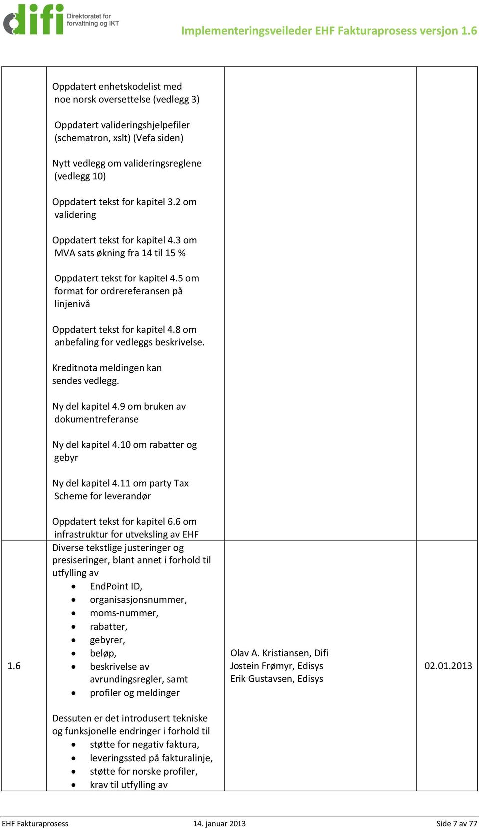 kapitel 3.2 om validering Oppdatert tekst for kapitel 4.3 om MVA sats økning fra 14 til 15 % Oppdatert tekst for kapitel 4.5 om format for ordrereferansen på linjenivå Oppdatert tekst for kapitel 4.