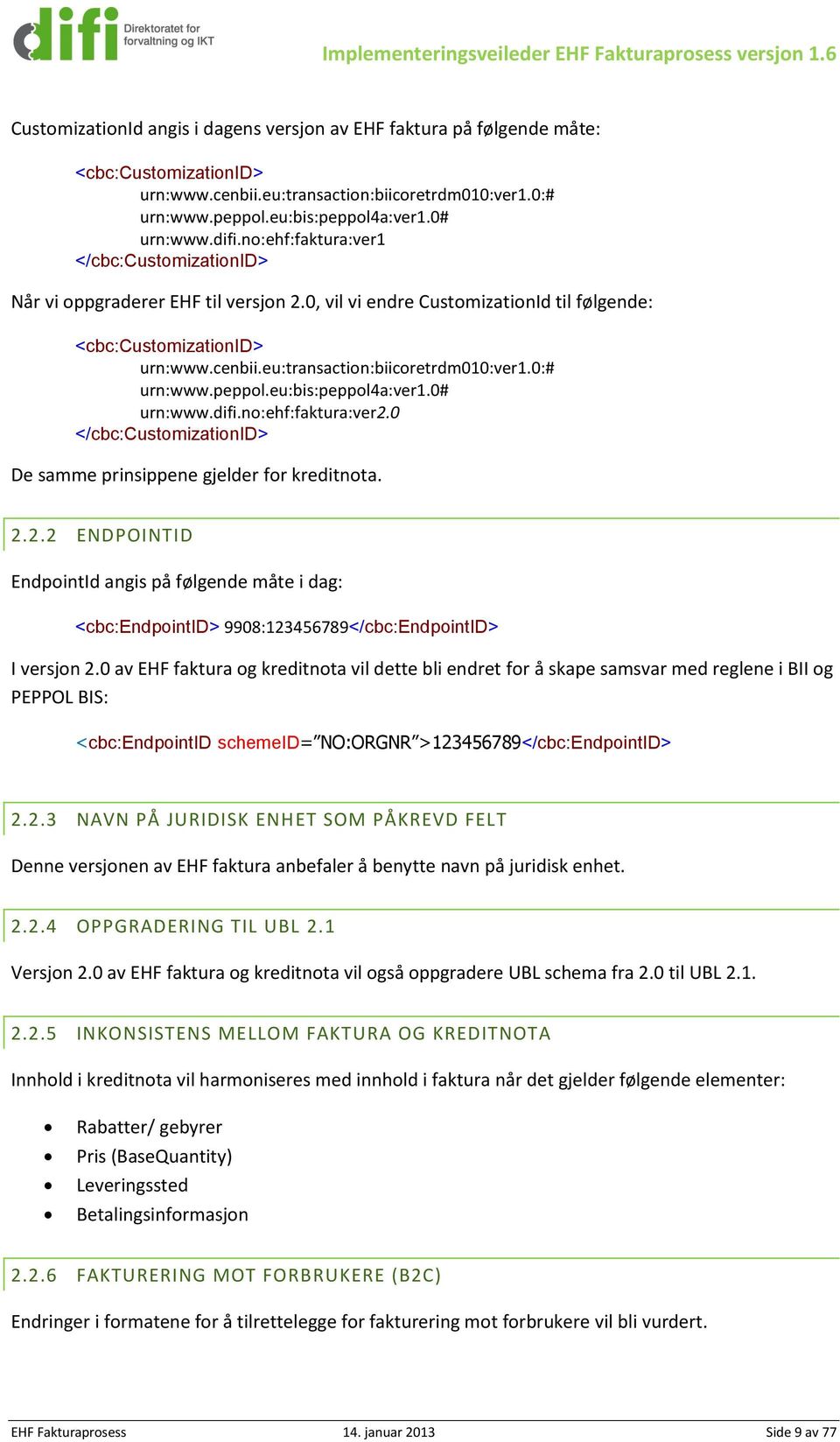 0, vil vi endre CustomizationId til følgende: <cbc:customizationid> urn:www.cenbii.eu:transaction:biicoretrdm010:ver1.0:# urn:www.peppol.eu:bis:peppol4a:ver1.0# urn:www.difi.no:ehf:faktura:ver2.