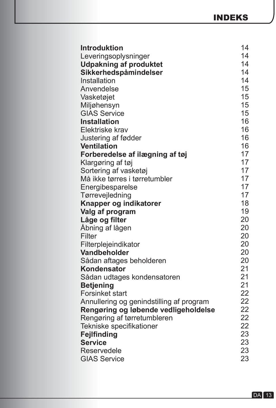 filter Åbning af lågen Filter Filterplejeindikator Vandbeholder Sådan aftages beholderen Kondensator Sådan udtages kondensatoren Betjening Forsinket start Annullering og genindstilling af program