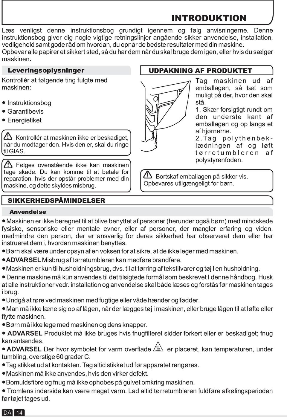 Opbevar alle papirer et sikkert sted, så du har dem når du skal bruge dem igen, eller hvis du sælger maskinen. Leveringsoplysninger Kontrollér at maskinen ikke er beskadiget, når du modtager den.