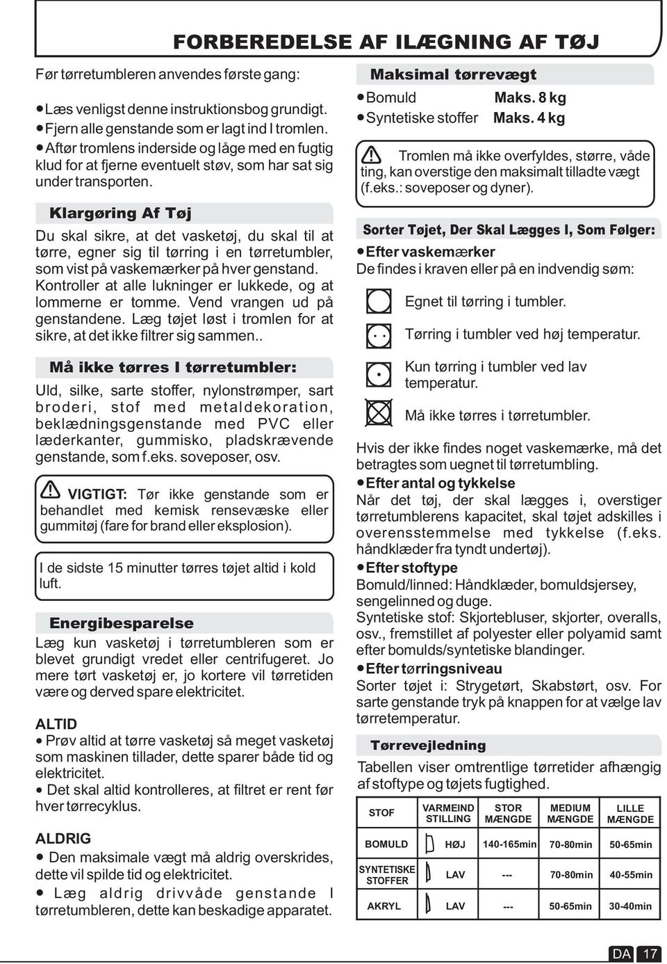 Klargøring Af Tøj Du skal sikre, at det vasketøj, du skal til at tørre, egner sig til tørring i en tørretumbler, som vist på vaskemærker på hver genstand.