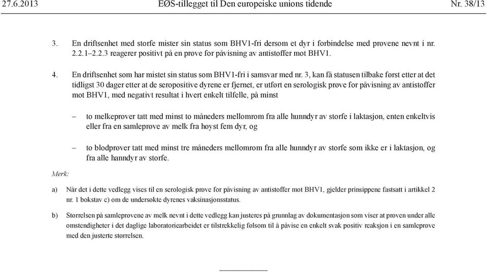 3, kan få statusen tilbake først etter at det tidligst 30 dager etter at de seropositive dyrene er fjernet, er utført en serologisk prøve for påvisning av antistoffer mot BHV1, med negativt resultat