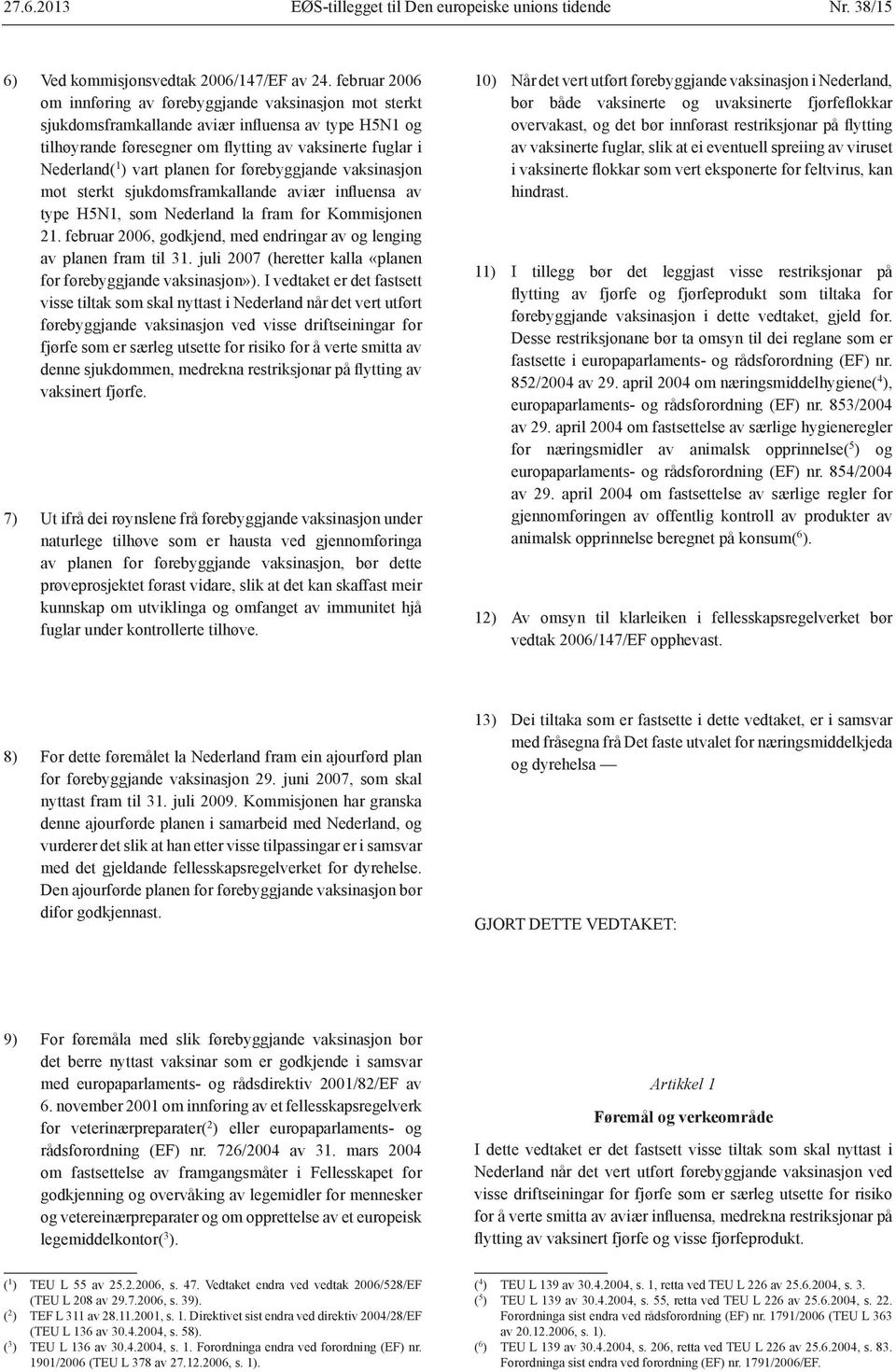 planen for førebyggjande vaksinasjon mot sterkt sjukdomsframkallande aviær influensa av type H5N1, som Nederland la fram for Kommisjonen 21.