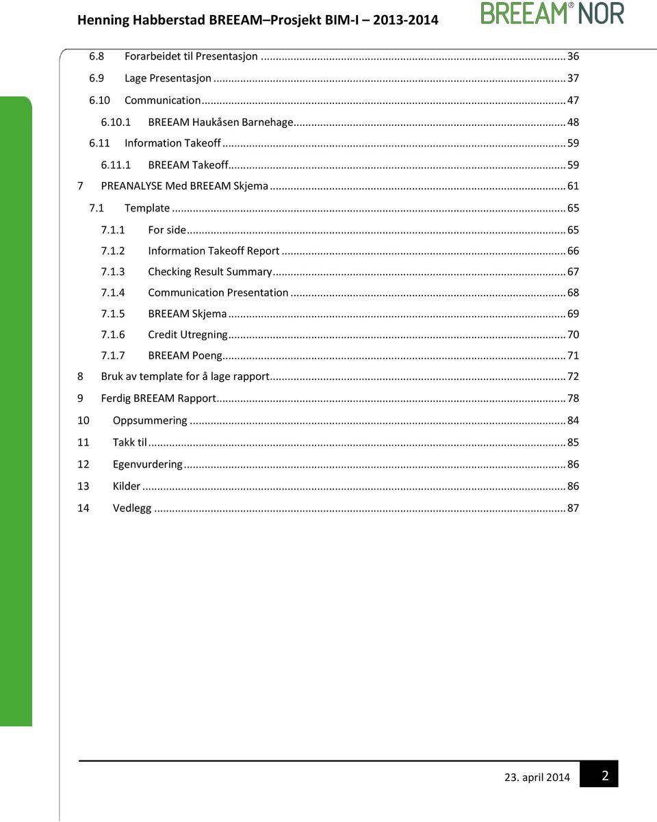 .. 67 7.1.4 Communication Presentation... 68 7.1.5 BREEAM Skjema... 69 7.1.6 Credit Utregning... 70 7.1.7 BREEAM Poeng.