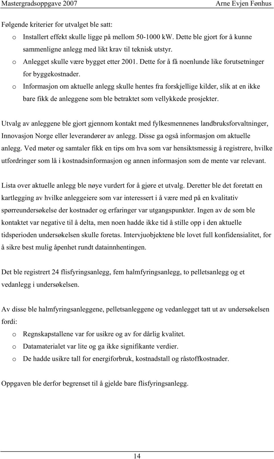 Infrmasjn m aktuelle anlegg skulle hentes fra frskjellige kilder, slik at en ikke bare fikk de anleggene sm ble betraktet sm vellykkede prsjekter.