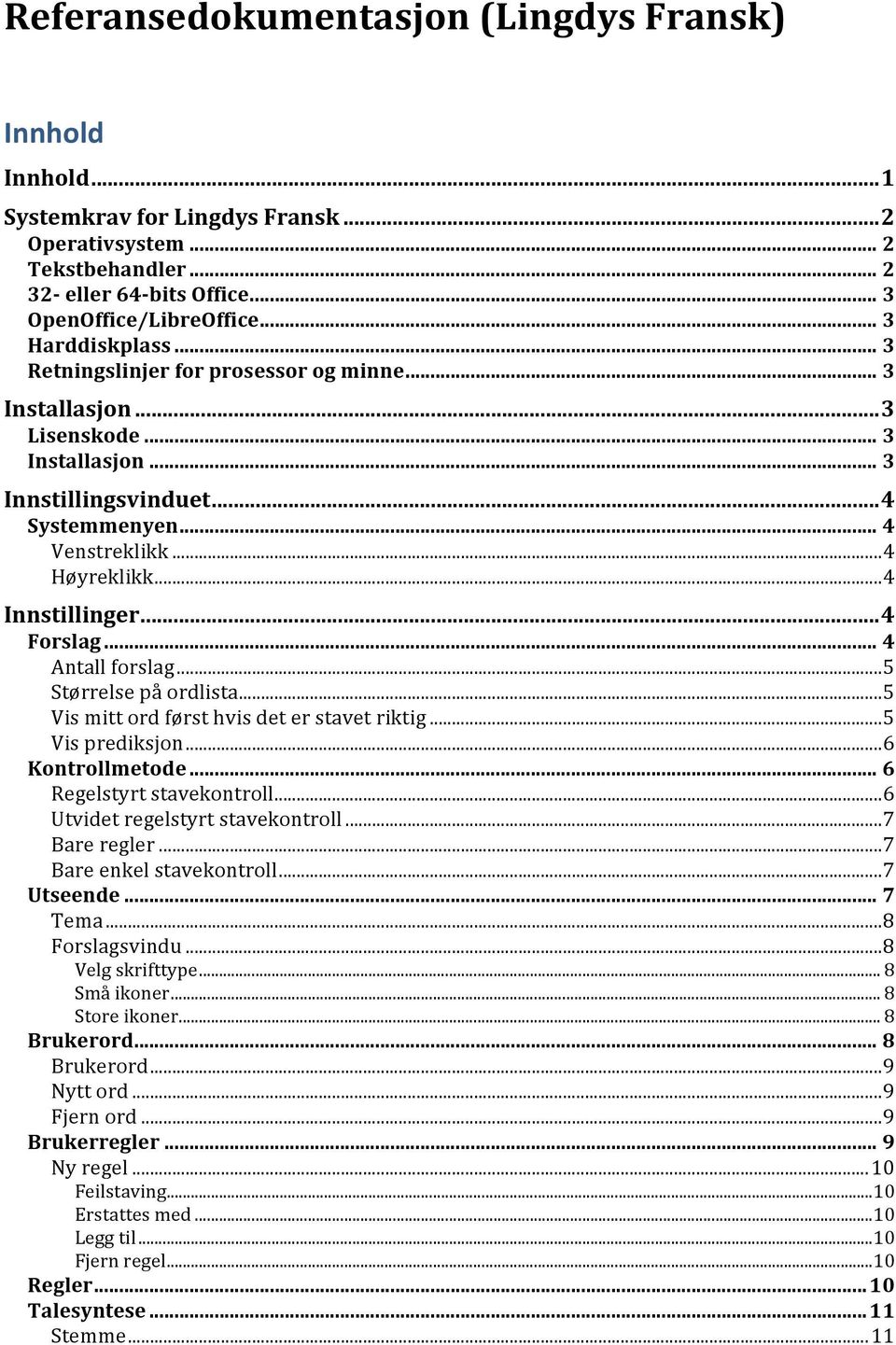 .. 4 Innstillinger... 4 Forslag... 4 Antall forslag... 5 Størrelse på ordlista... 5 Vis mitt ord først hvis det er stavet riktig... 5 Vis prediksjon... 6 Kontrollmetode... 6 Regelstyrt stavekontroll.