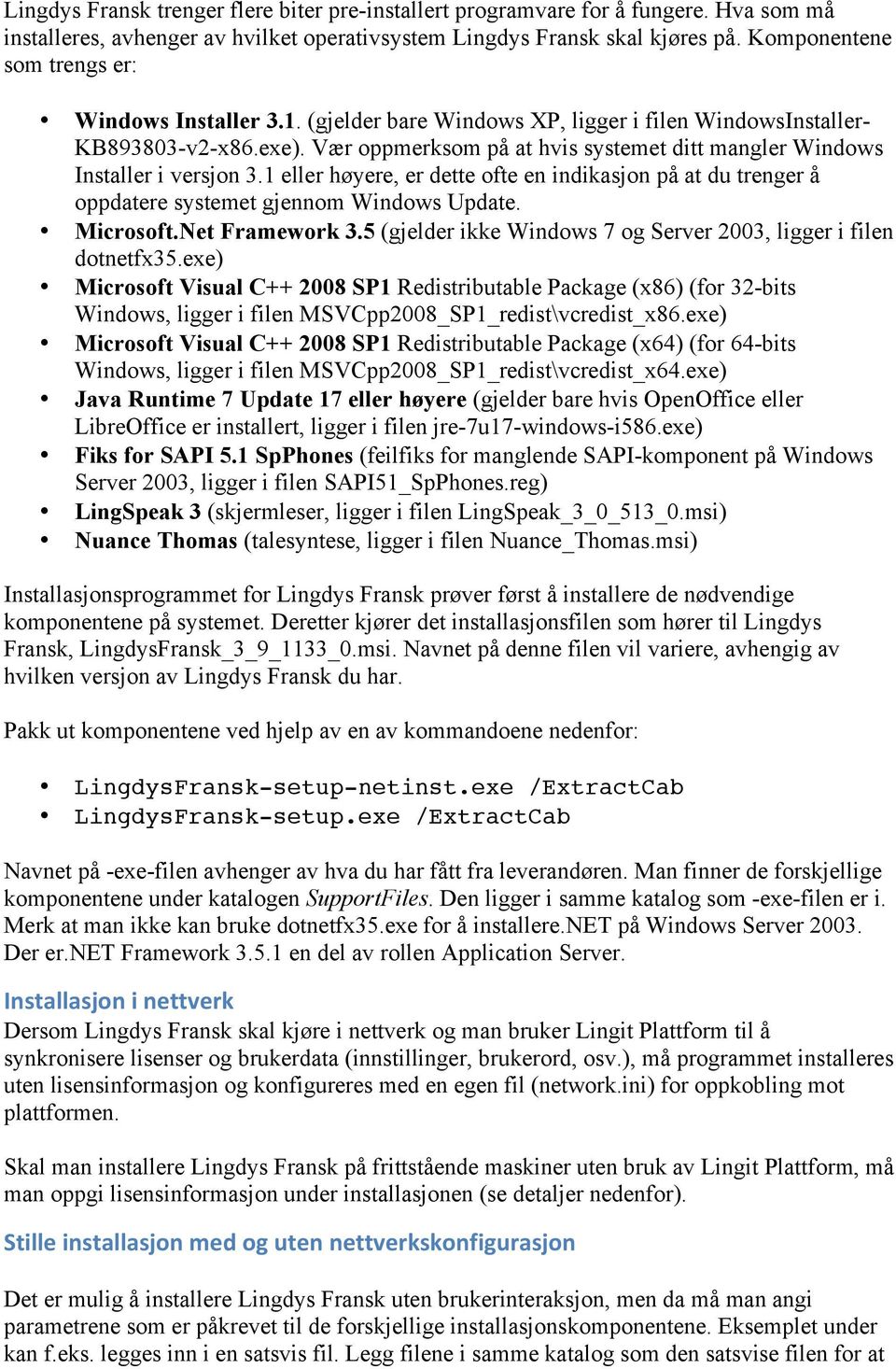 Vær oppmerksom på at hvis systemet ditt mangler Windows Installer i versjon 3.1 eller høyere, er dette ofte en indikasjon på at du trenger å oppdatere systemet gjennom Windows Update. Microsoft.