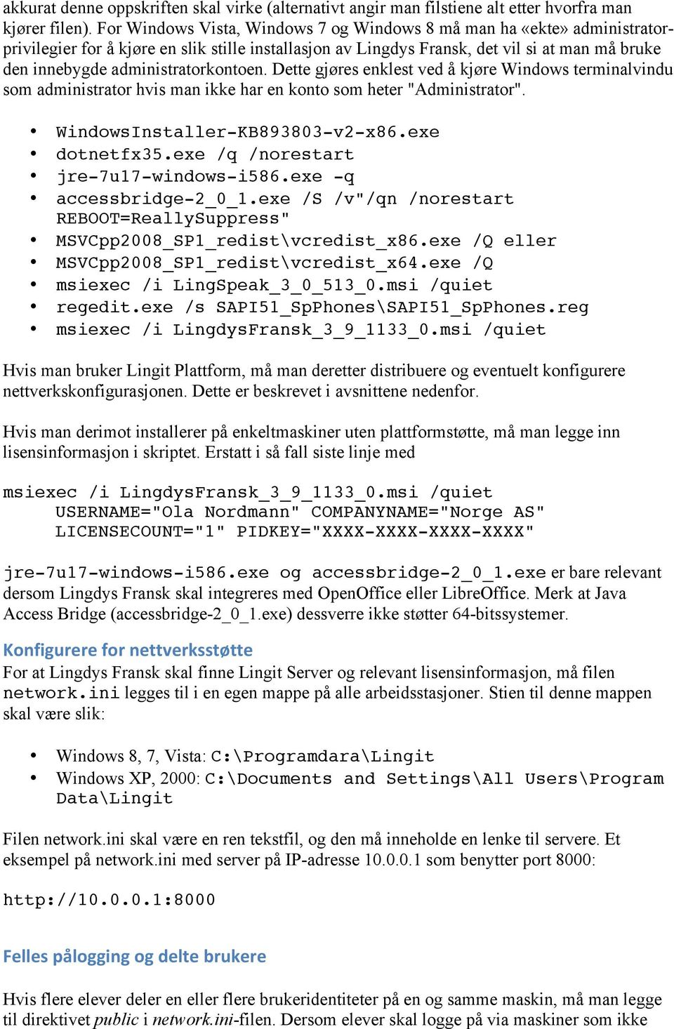 administratorkontoen. Dette gjøres enklest ved å kjøre Windows terminalvindu som administrator hvis man ikke har en konto som heter "Administrator". WindowsInstaller-KB893803-v2-x86.exe dotnetfx35.