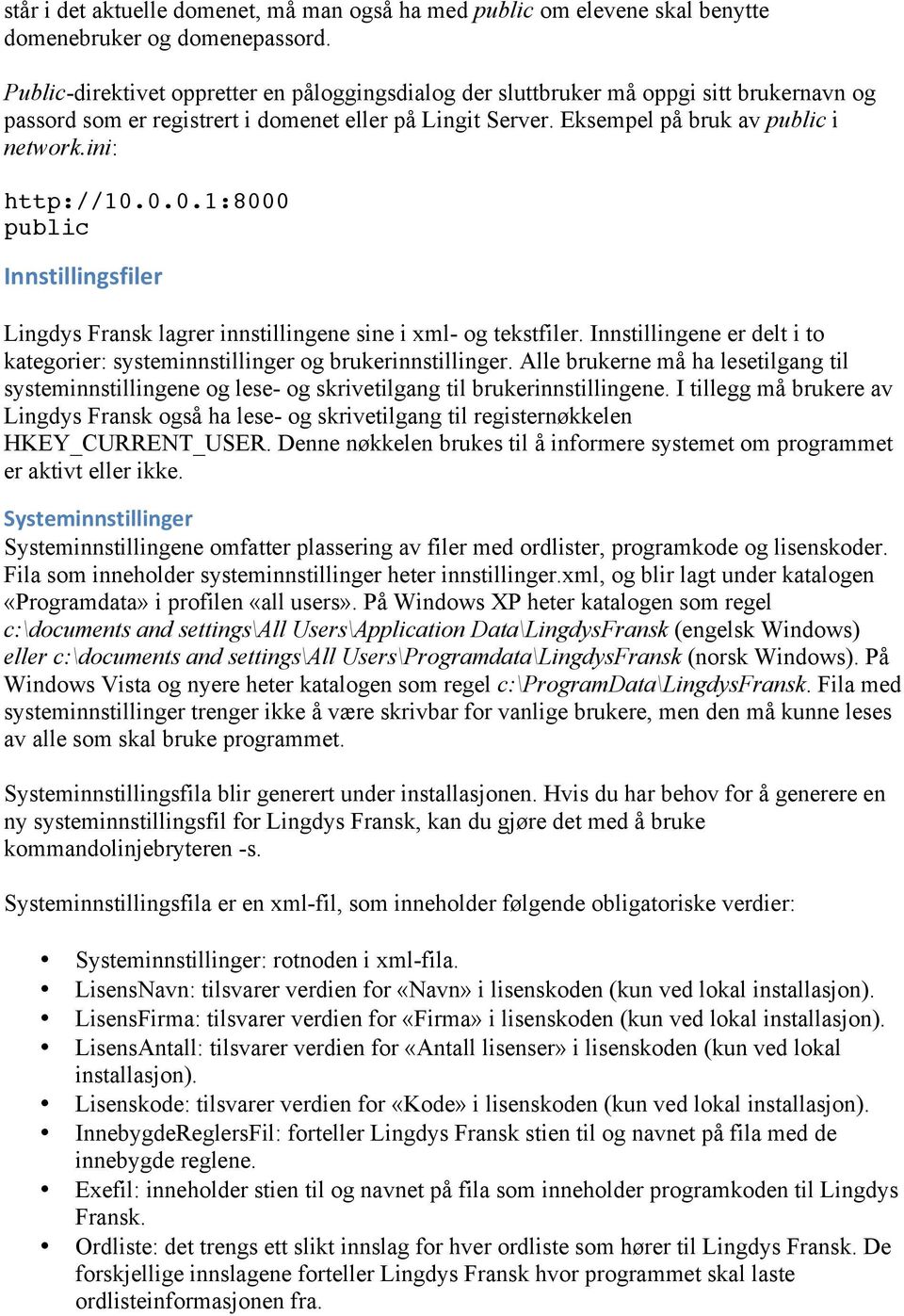 ini: http://10.0.0.1:8000 public Innstillingsfiler Lingdys Fransk lagrer innstillingene sine i xml- og tekstfiler. Innstillingene er delt i to kategorier: systeminnstillinger og brukerinnstillinger.