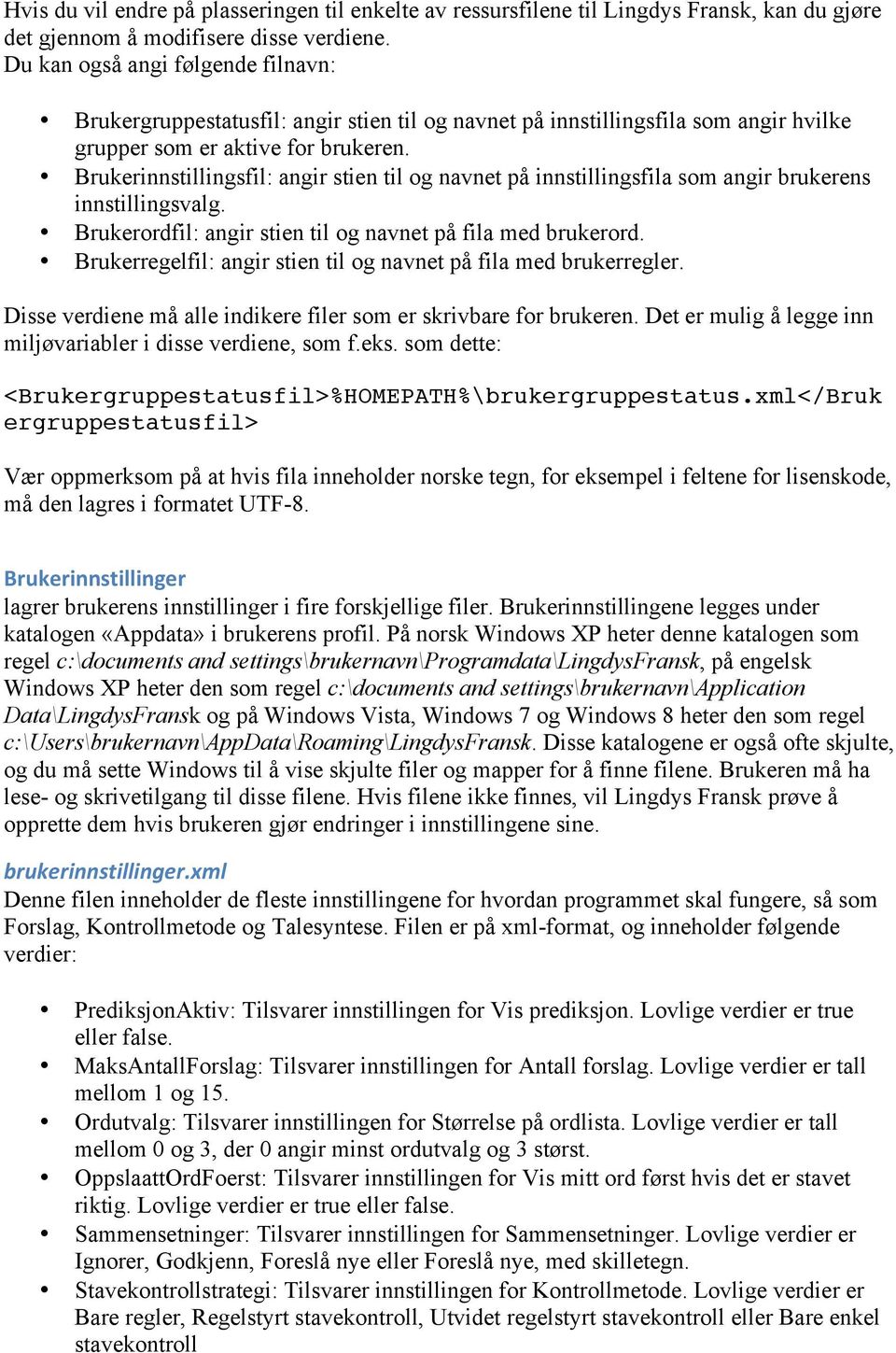 Brukerinnstillingsfil: angir stien til og navnet på innstillingsfila som angir brukerens innstillingsvalg. Brukerordfil: angir stien til og navnet på fila med brukerord.