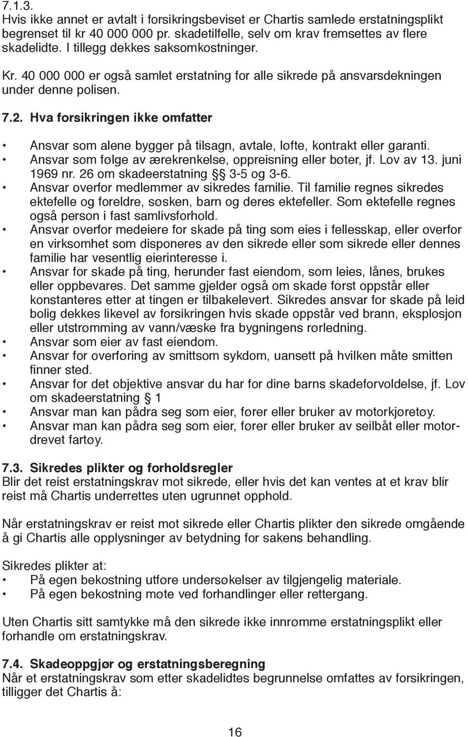 Hva forsikringen ikke omfatter Ansvar som alene bygger på tilsagn, avtale, løfte, kontrakt eller garanti. Ansvar som følge av ærekrenkelse, oppreisning eller bøter, jf. Lov av 13. juni 1969 nr.